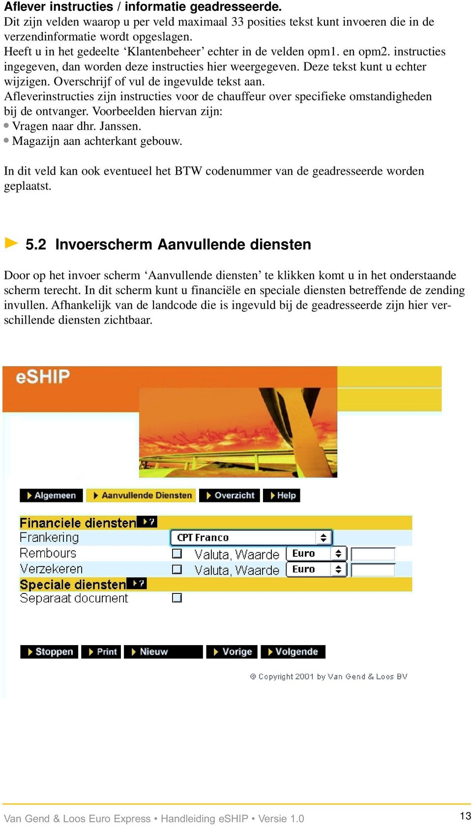 Overschrijf of vul de ingevulde tekst aan. Afleverinstructies zijn instructies voor de chauffeur over specifieke omstandigheden bij de ontvanger. Voorbeelden hiervan zijn: Vragen naar dhr. Janssen.