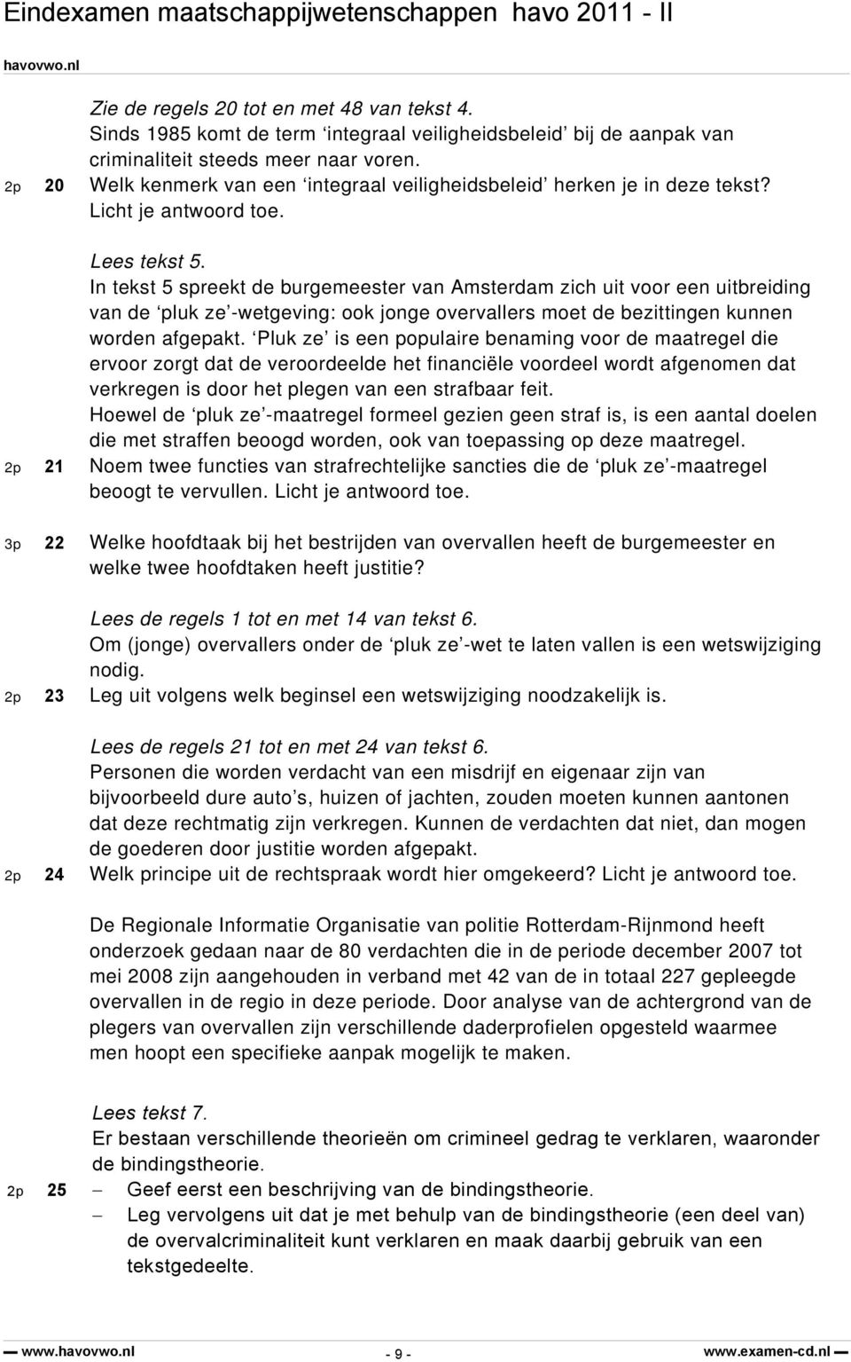 In tekst spreekt de burgemeester van Amsterdam zich uit voor een uitbreiding van de pluk ze -wetgeving: ook jonge overvallers moet de bezittingen kunnen worden afgepakt.