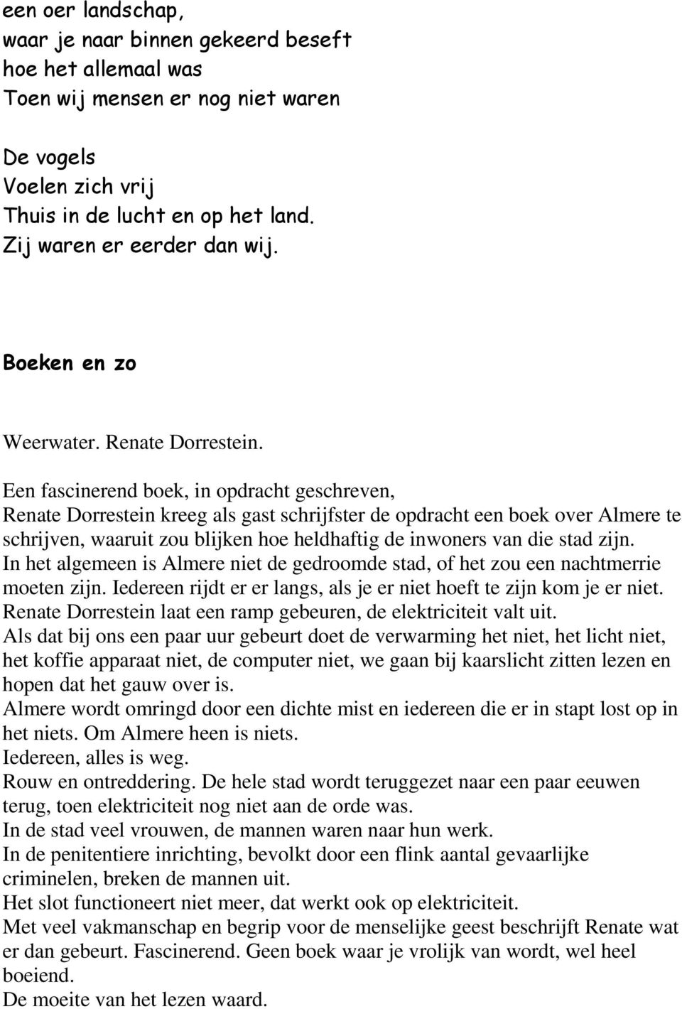 Een fascinerend boek, in opdracht geschreven, Renate Dorrestein kreeg als gast schrijfster de opdracht een boek over Almere te schrijven, waaruit zou blijken hoe heldhaftig de inwoners van die stad
