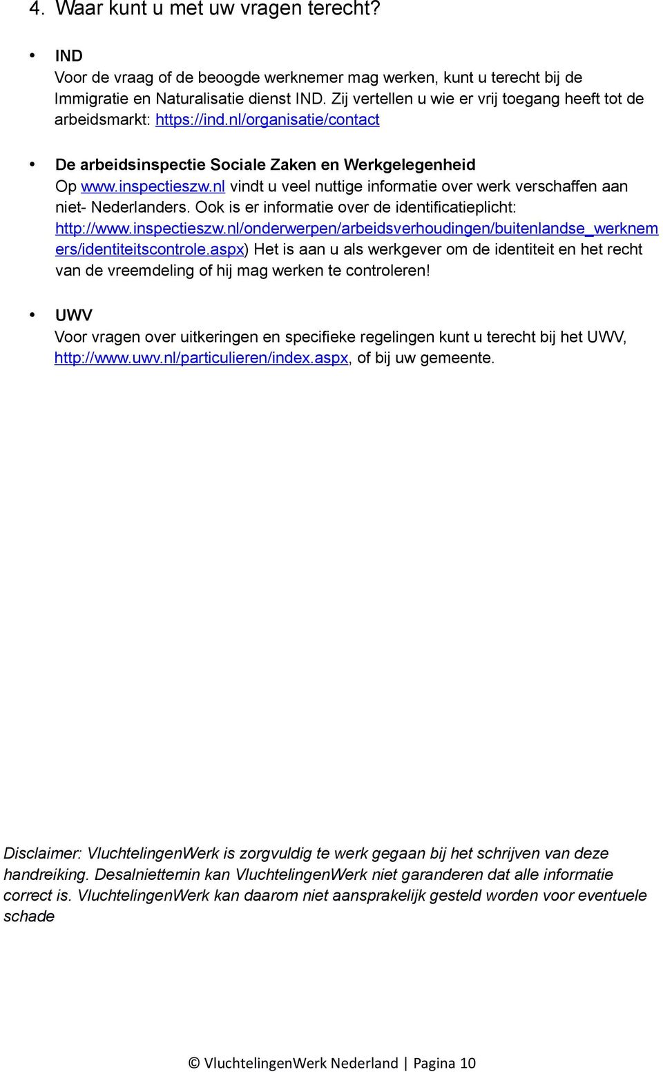 nl vindt u veel nuttige informatie over werk verschaffen aan niet- Nederlanders. Ook is er informatie over de identificatieplicht: http://www.inspectieszw.