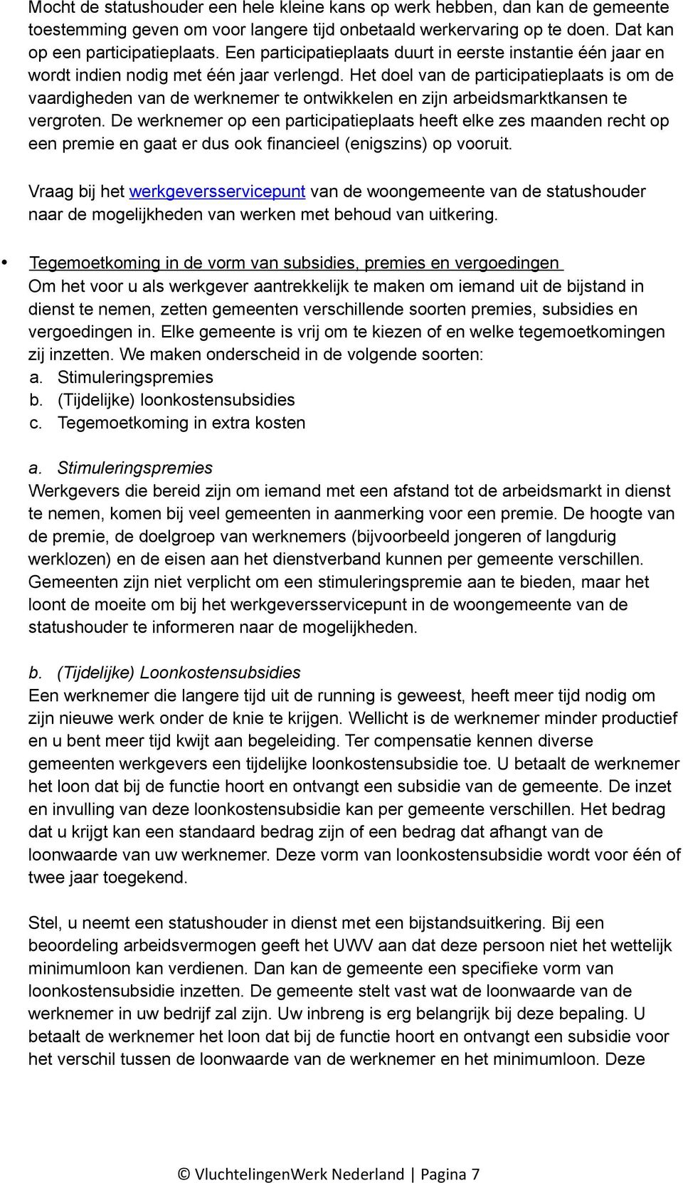 Het doel van de participatieplaats is om de vaardigheden van de werknemer te ontwikkelen en zijn arbeidsmarktkansen te vergroten.