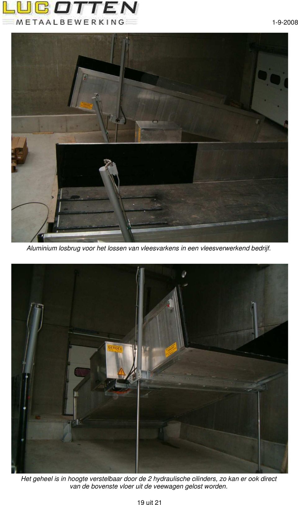 Het geheel is in hoogte verstelbaar door de 2 hydraulische