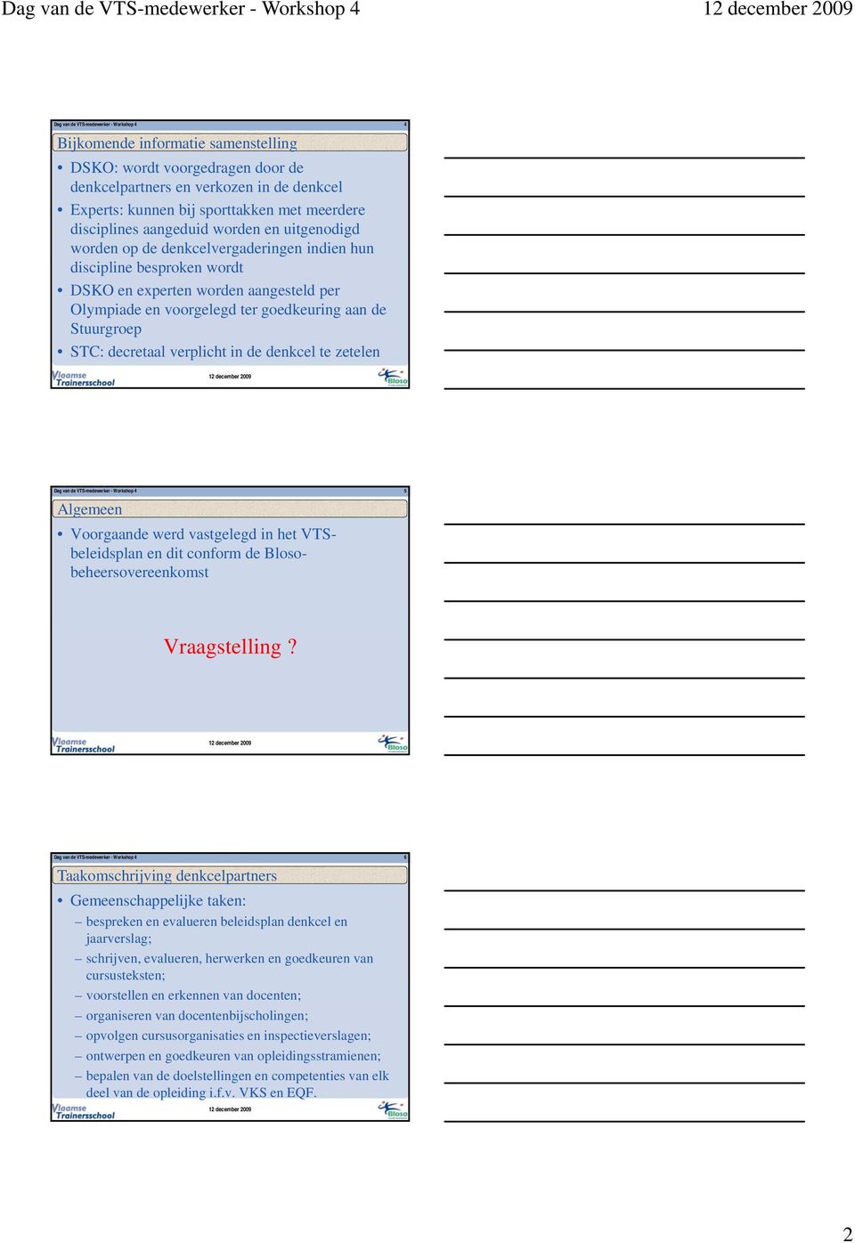 Olympiade en voorgelegd ter goedkeuring aan de Stuurgroep STC: decretaal verplicht in de denkcel te zetelen Dag van de VTS-medewerker - Workshop 4 5 Algemeen Voorgaande werd vastgelegd in het