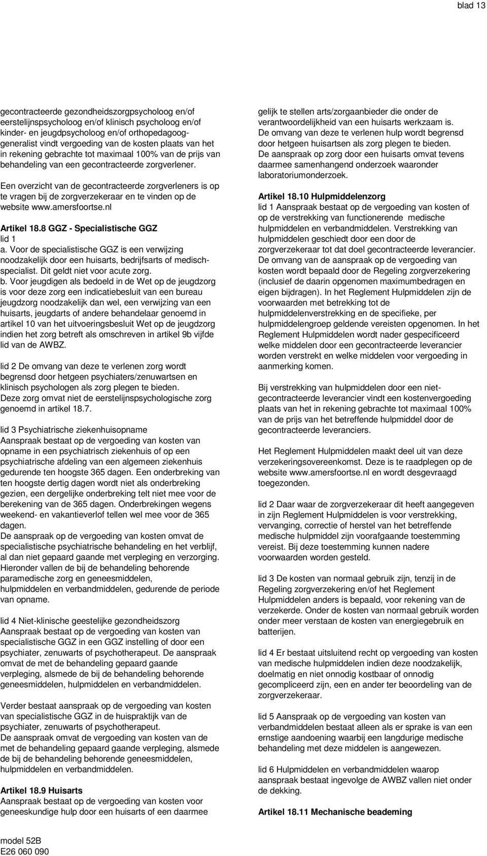 Een overzicht van de gecontracteerde zorgverleners is op te vragen bij de zorgverzekeraar en te vinden op de website www.amersfoortse.nl Artikel 18.8 GGZ - Specialistische GGZ lid 1 a.