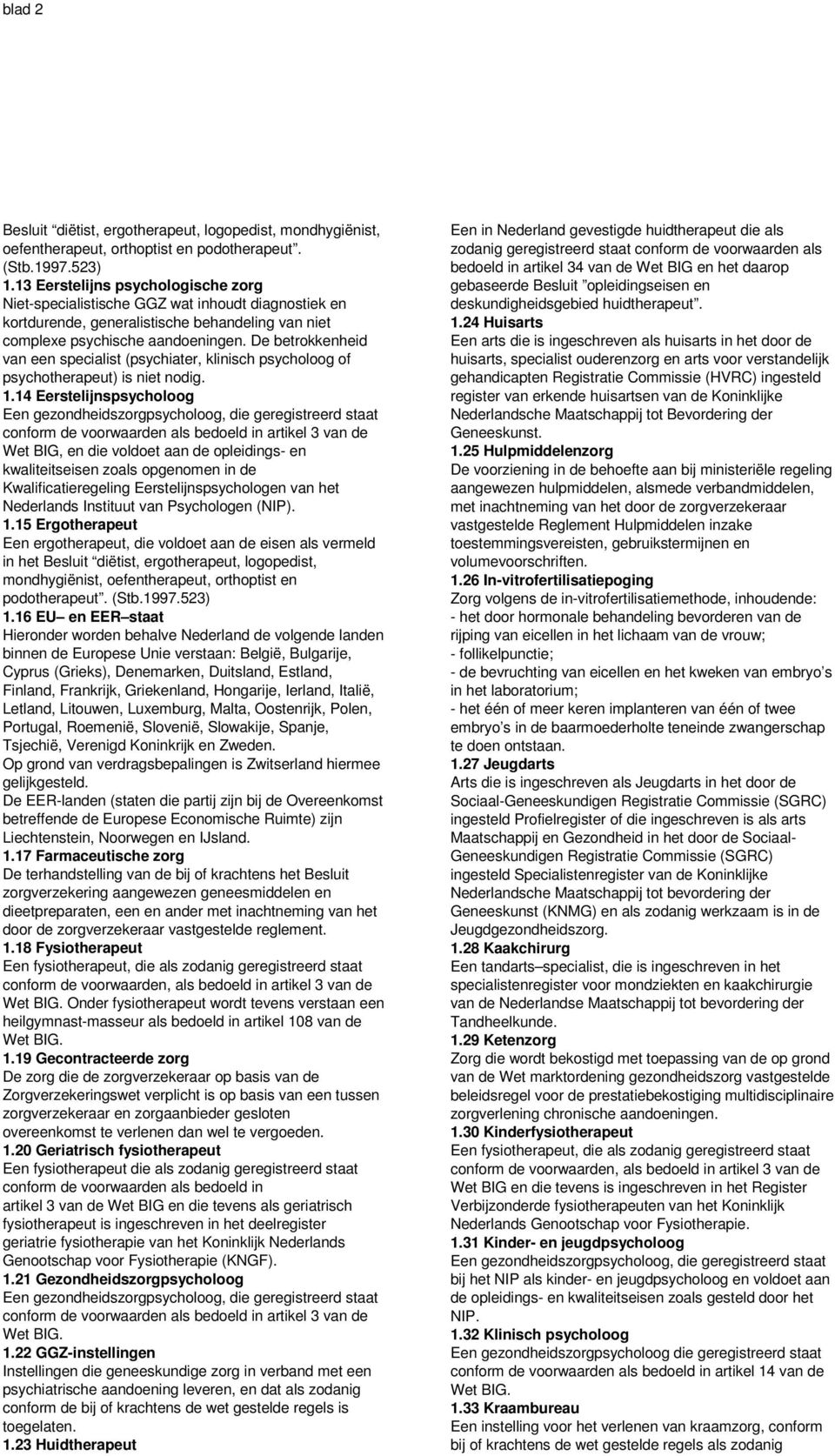 De betrokkenheid van een specialist (psychiater, klinisch psycholoog of psychotherapeut) is niet nodig. 1.