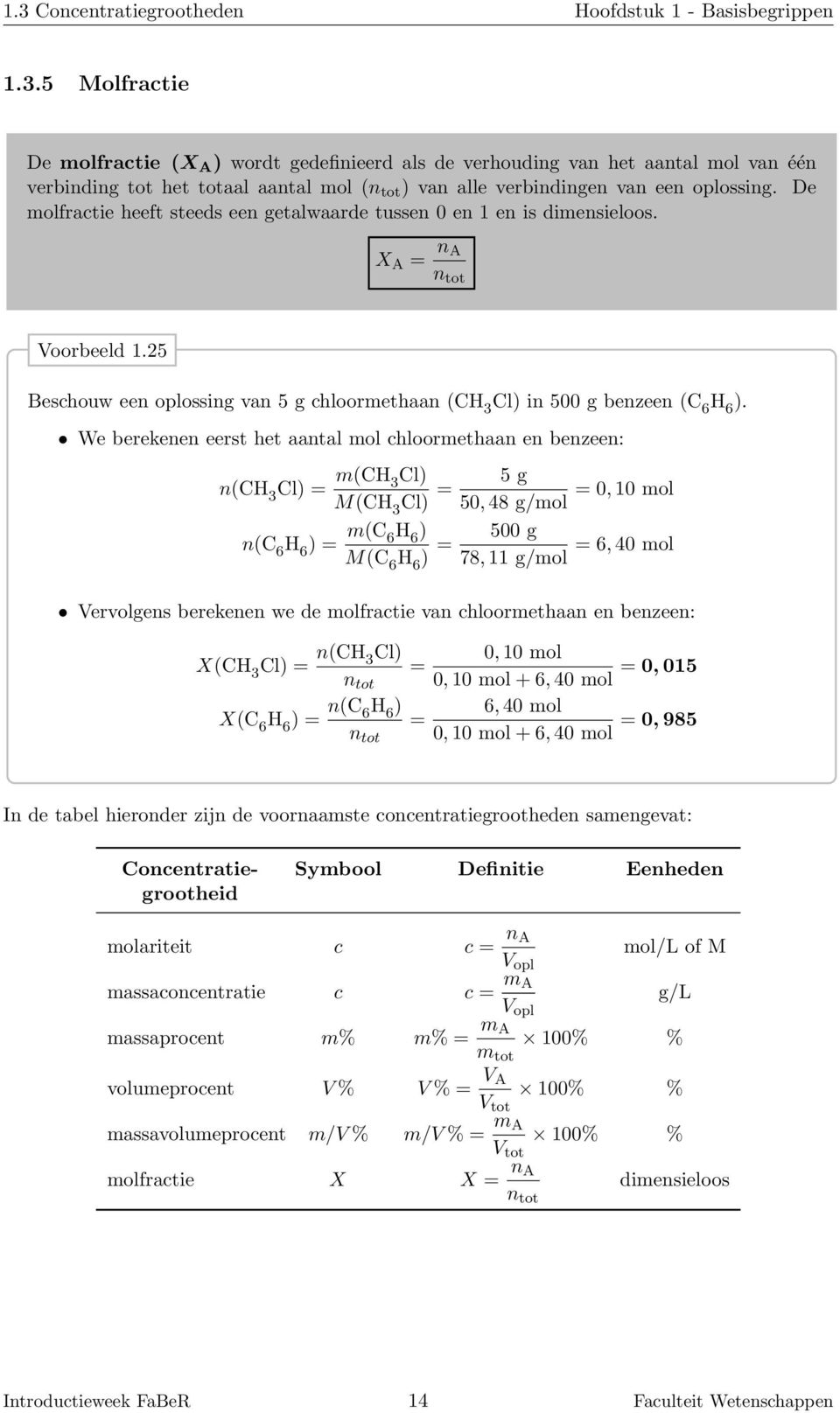 We berekenen eerst het aantal mol chloormethaan en benzeen: n(ch 3 Cl) = m(ch 3 Cl) M(CH 3 Cl) = n(c 6 H 6 ) = m(c 6 H 6 ) M(C 6 H 6 ) = 5 g = 0, 10 mol 50, 48 g/mol 500 g = 6, 40 mol 78, 11 g/mol