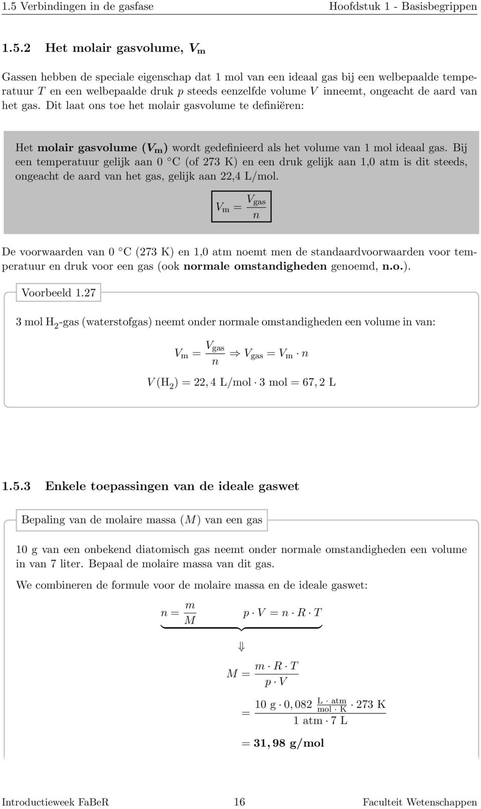 Dit laat ons toe het molair gasvolume te definiëren: Het molair gasvolume (V m ) wordt gedefinieerd als het volume van 1 mol ideaal gas.