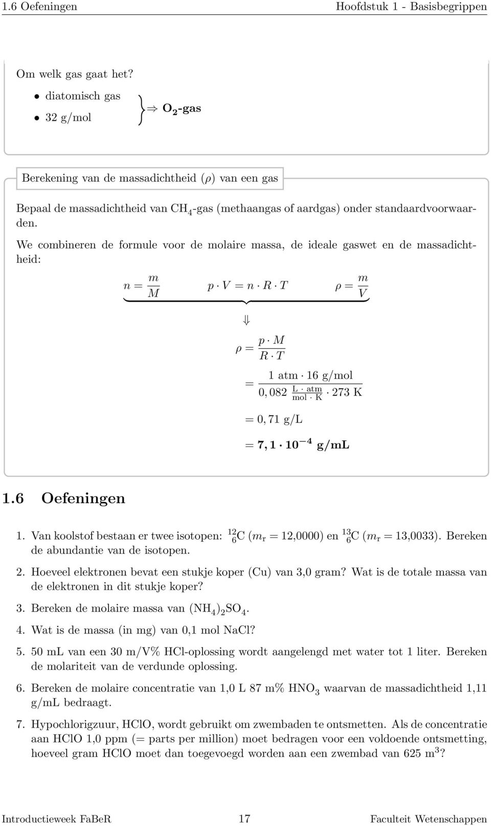 We combineren de formule voor de molaire massa, de ideale gaswet en de massadichtheid: n = m p V = n R T ρ = m } M {{ V } ρ = p M R T = 1 atm 16 g/mol 0, 082 L atm mol K 273 K = 0, 71 g/l = 7, 1 10 4