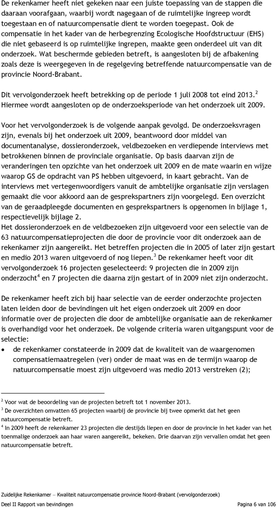Wat beschermde gebieden betreft, is aangesloten bij de afbakening zoals deze is weergegeven in de regelgeving betreffende natuurcompensatie van de provincie Noord-Brabant.