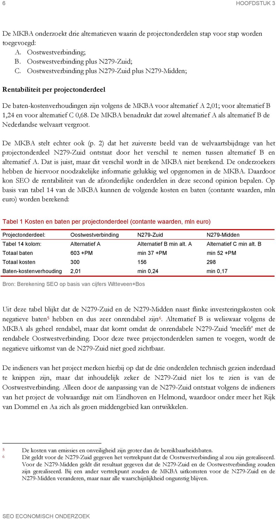 alternatief C 0,68. De MKBA benadrukt dat zowel alternatief A als alternatief B de Nederlandse welvaart vergroot. De MKBA stelt echter ook (p.