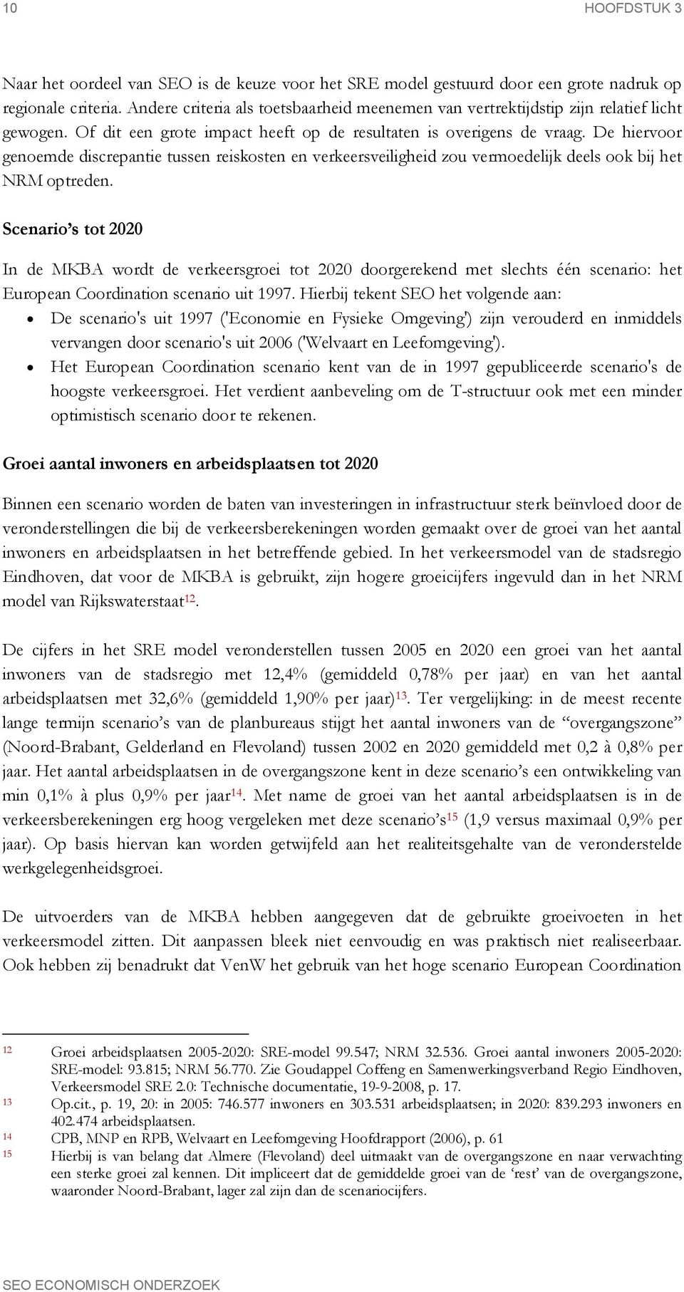 De hiervoor genoemde discrepantie tussen reiskosten en verkeersveiligheid zou vermoedelijk deels ook bij het NRM optreden.