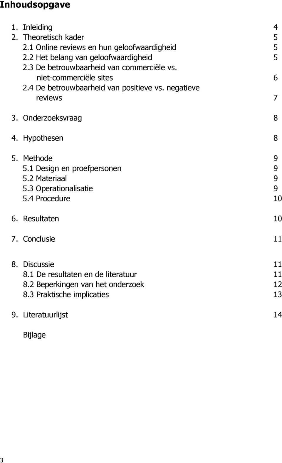 Onderzoeksvraag 8 4. Hypothesen 8 5. Methode 9 5.1 Design en proefpersonen 9 5.2 Materiaal 9 5.3 Operationalisatie 9 5.4 Procedure 10 6.