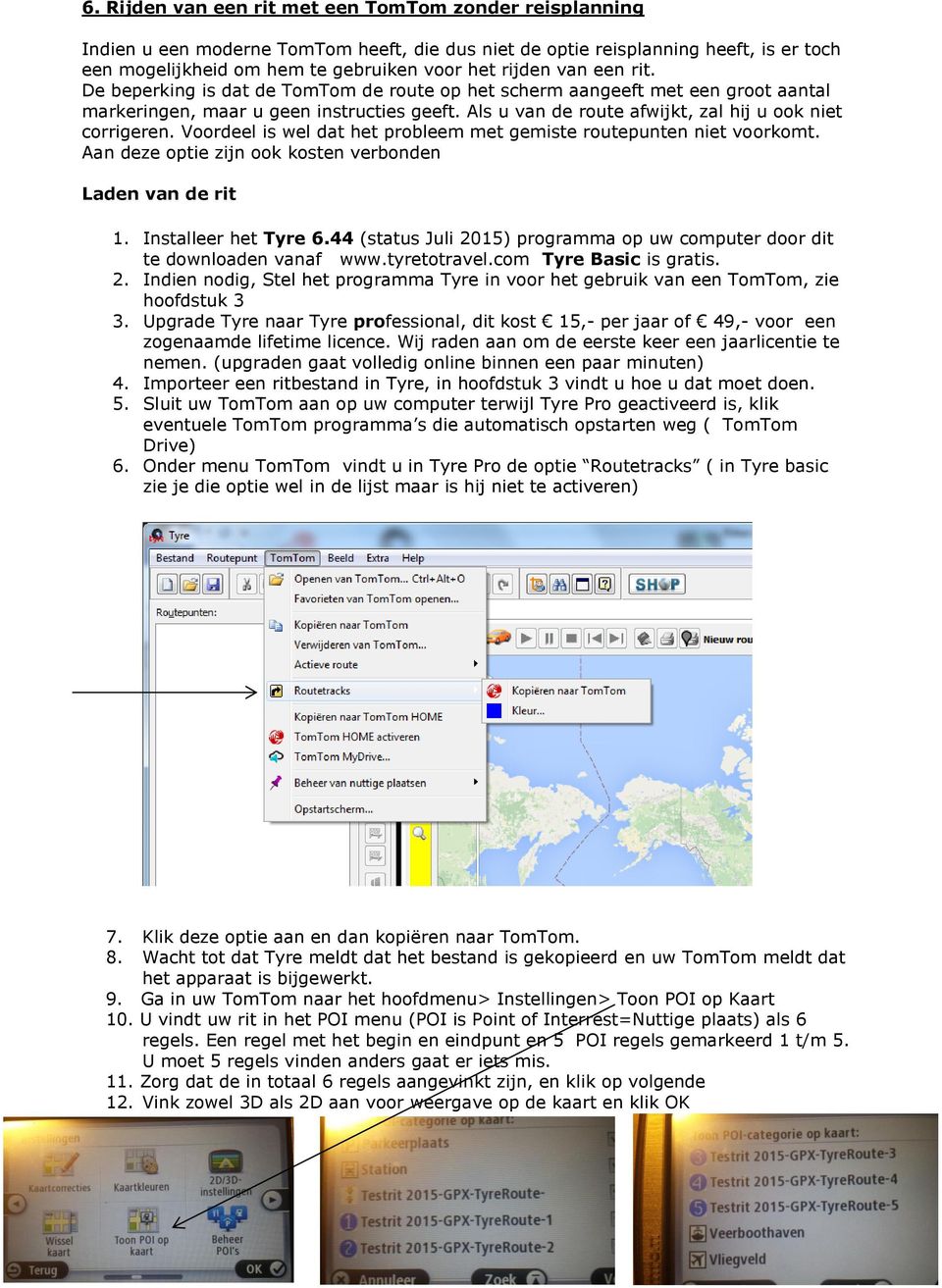 Voordeel is wel dat het probleem met gemiste routepunten niet voorkomt. Aan deze optie zijn ook kosten verbonden Laden van de rit 1. Installeer het Tyre 6.