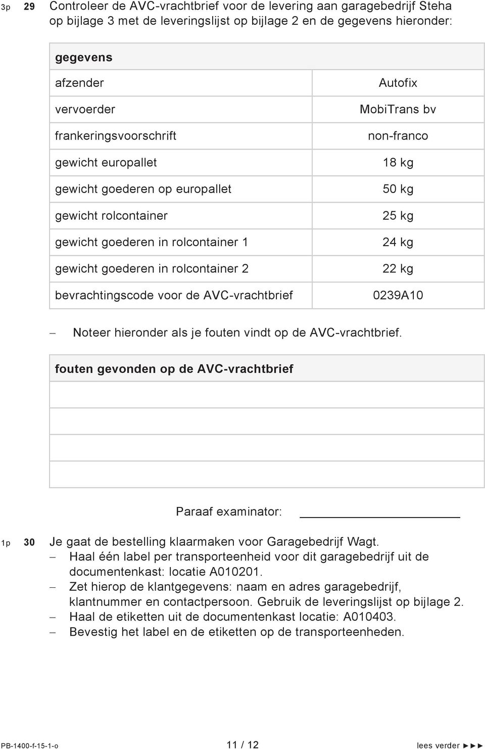 AVC-vrachtbrief Autofix MobiTrans bv non-franco 18 kg 50 kg 25 kg 24 kg 22 kg 0239A10 Noteer hieronder als je fouten vindt op de AVC-vrachtbrief.