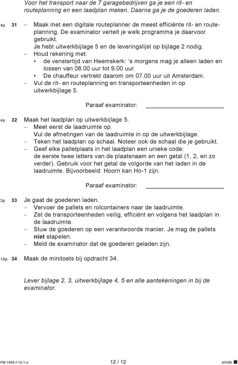 Je hebt uitwerkbijlage 5 en de leveringslijst op bijlage 2 nodig. Houd rekening met: de venstertijd van Heemskerk: s morgens mag je alleen laden en lossen van 08.00 uur 