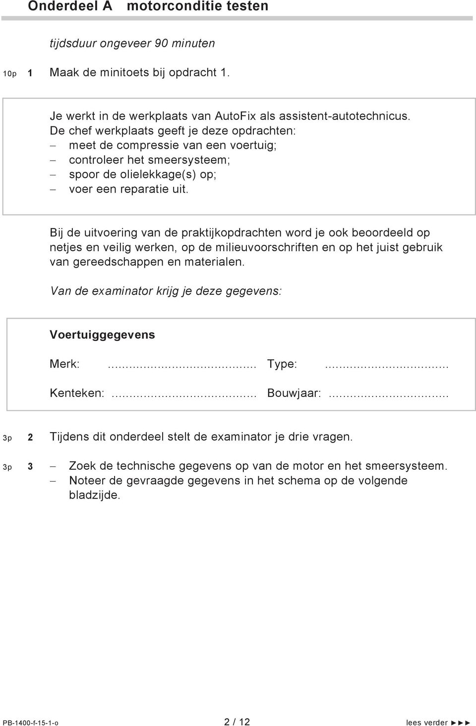 Bij de uitvoering van de praktijkopdrachten word je ook beoordeeld op netjes en veilig werken, op de milieuvoorschriften en op het juist gebruik van gereedschappen en materialen.