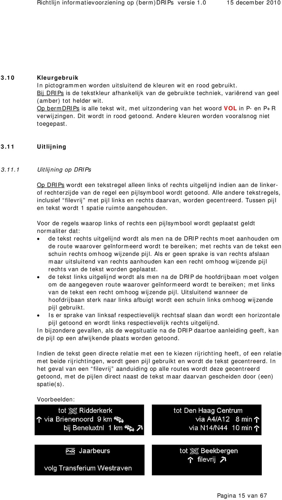 Uitlijning 3.11.1 Uitlijning op DRIPs Op DRIPs wordt een tekstregel alleen links of rechts uitgelijnd indien aan de linkerof rechterzijde van de regel een pijlsymbool wordt getoond.