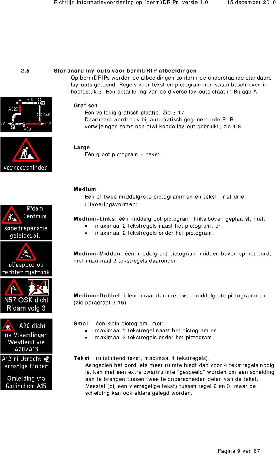 Daarnaast wordt ook bij automatisch gegenereerde P+R verwijzingen soms een afwijkende lay-out gebruikt; zie 4.8. Large Eén groot pictogram + tekst.