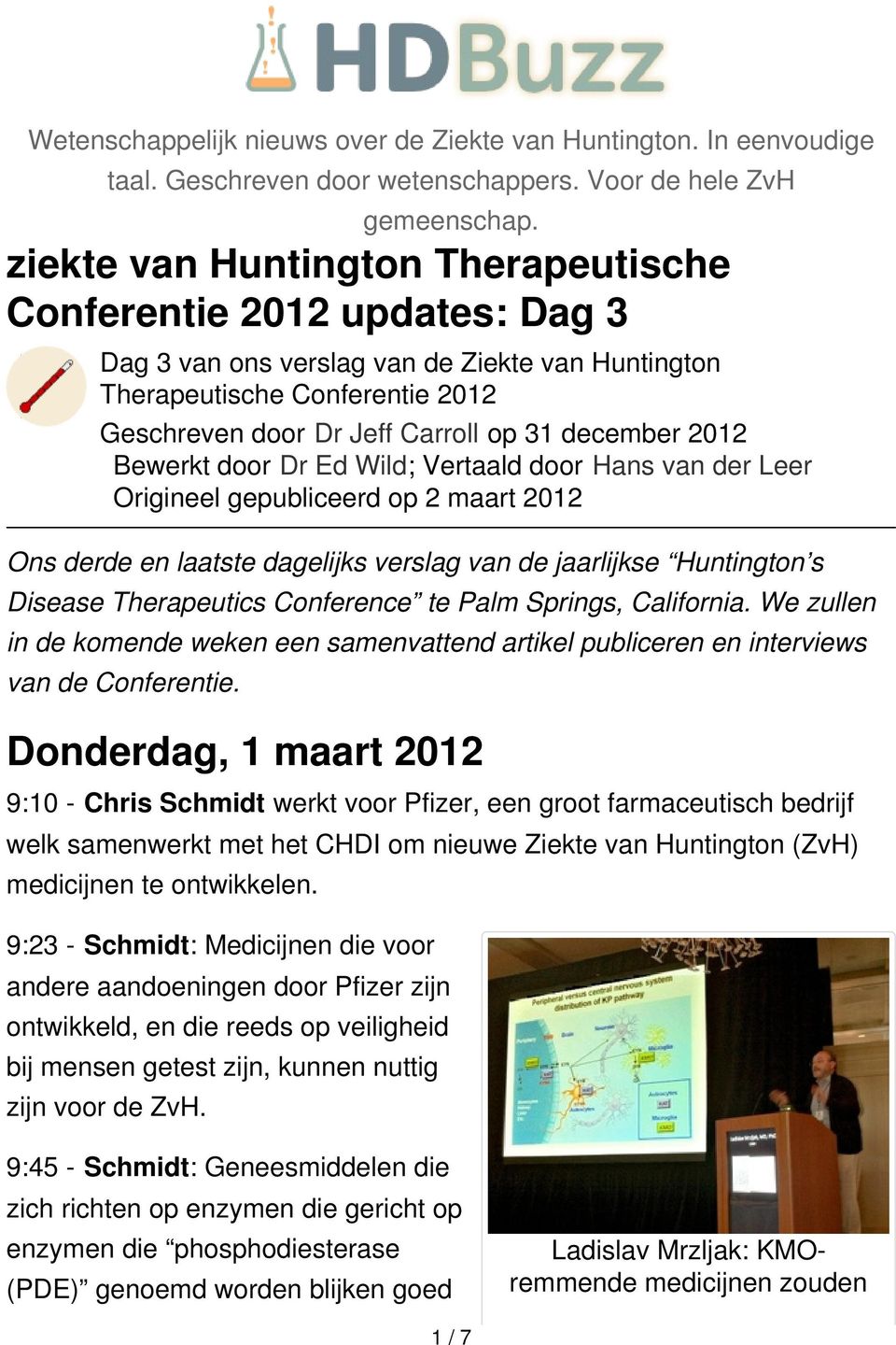 2012 Bewerkt door Dr Ed Wild; Vertaald door Hans van der Leer Origineel gepubliceerd op 2 maart 2012 Ons derde en laatste dagelijks verslag van de jaarlijkse Huntington s Disease Therapeutics