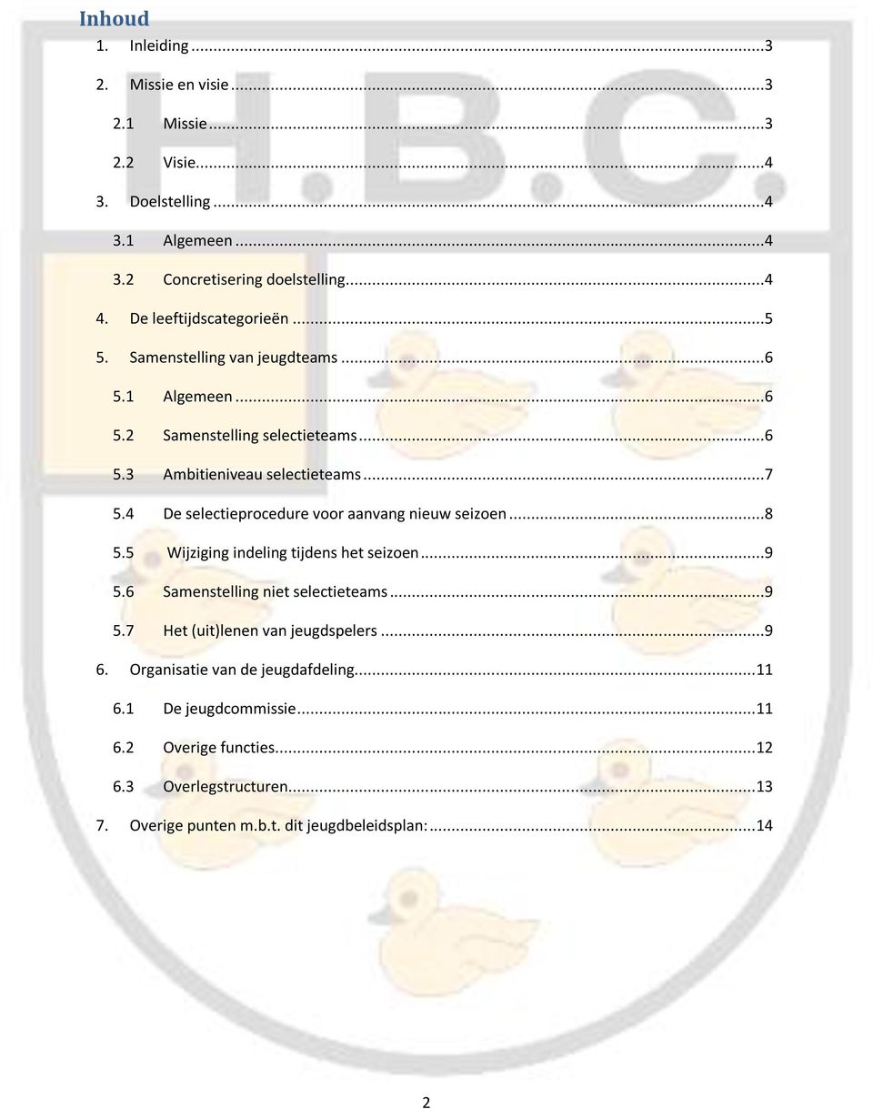 4 De selectieprocedure voor aanvang nieuw seizoen...8 5.5 Wijziging indeling tijdens het seizoen...9 5.6 Samenstelling niet selectieteams...9 5.7 Het (uit)lenen van jeugdspelers.