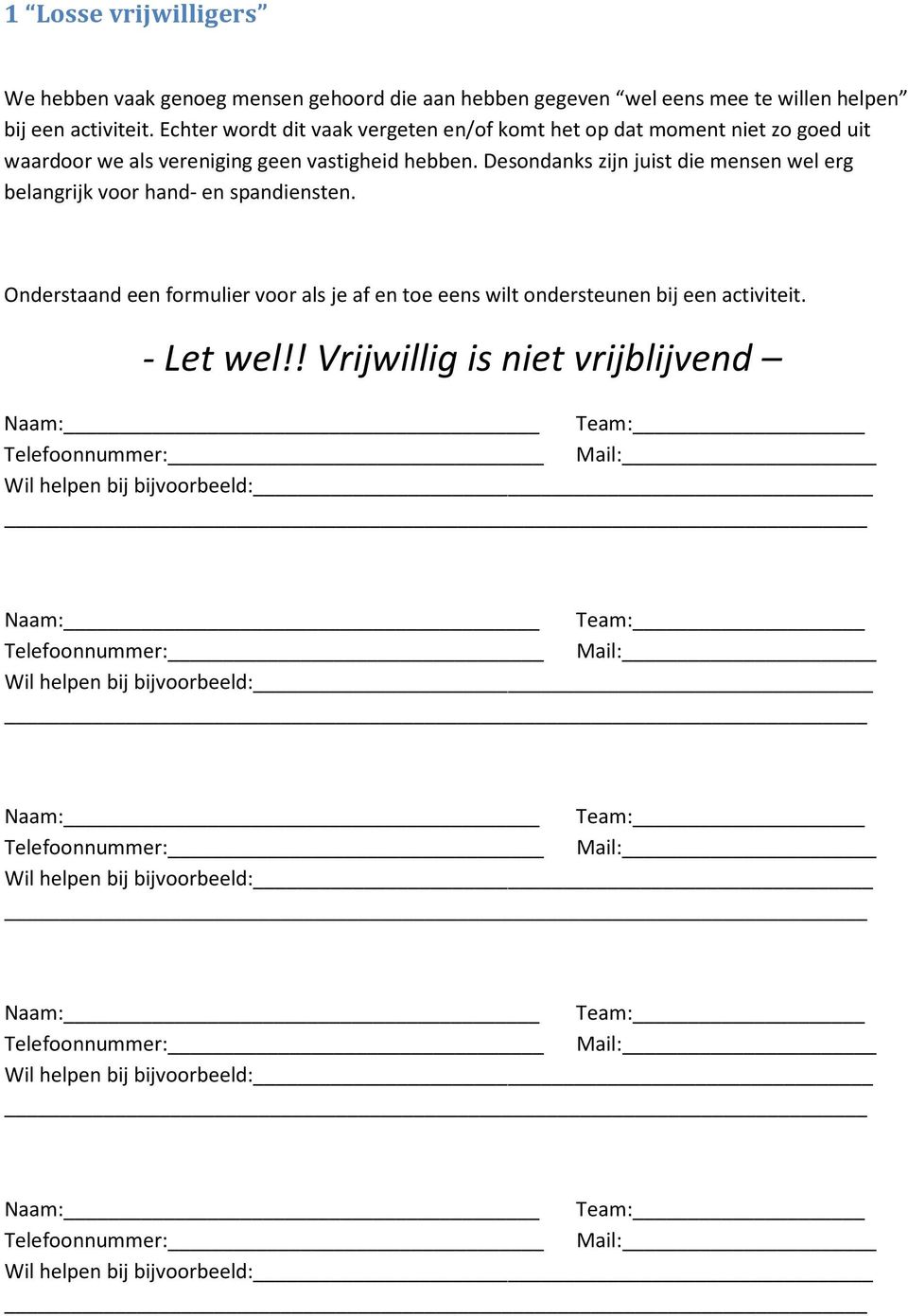 Desondanks zijn juist die mensen wel erg belangrijk voor hand- en spandiensten. Onderstaand een formulier voor als je af en toe eens wilt ondersteunen bij een activiteit. - Let wel!