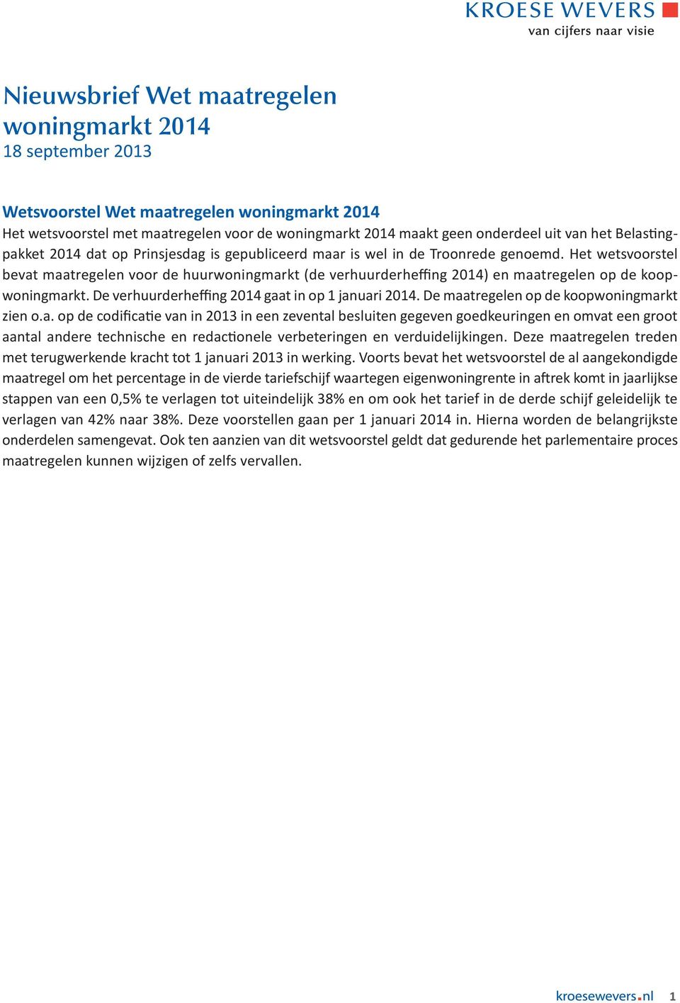 Het wetsvoorstel bevat maatregelen voor de huurwoningmarkt (de verhuurderheffing 014) en maatregelen op de koopwoningmarkt. De verhuurderheffing 014 gaat in op 1 januari 014.