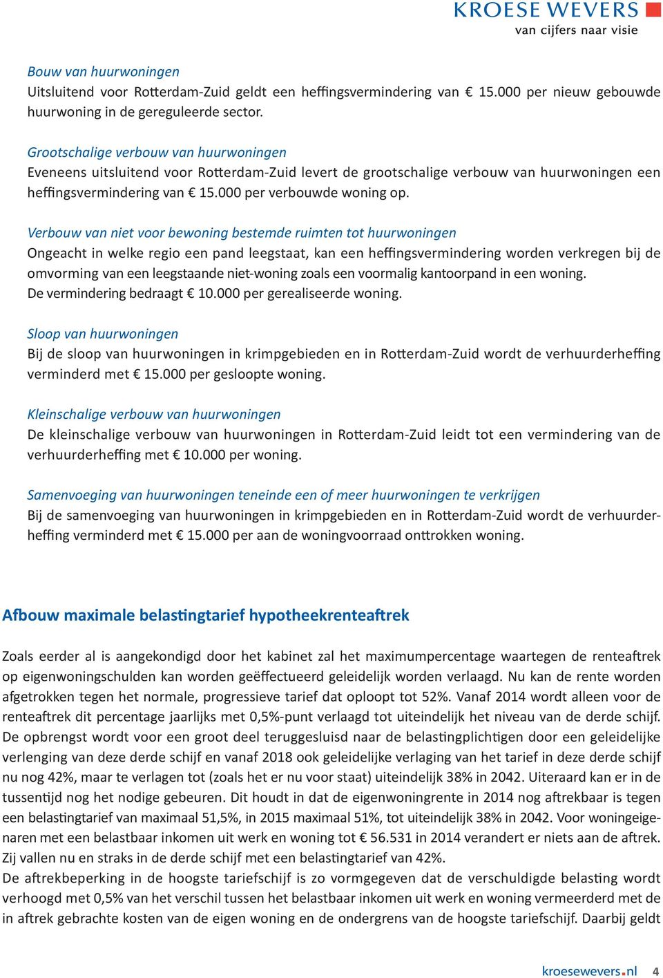 Verbouw van niet voor bewoning bestemde ruimten tot huurwoningen Ongeacht in welke regio een pand leegstaat, kan een heffingsvermindering worden verkregen bij de omvorming van een leegstaande