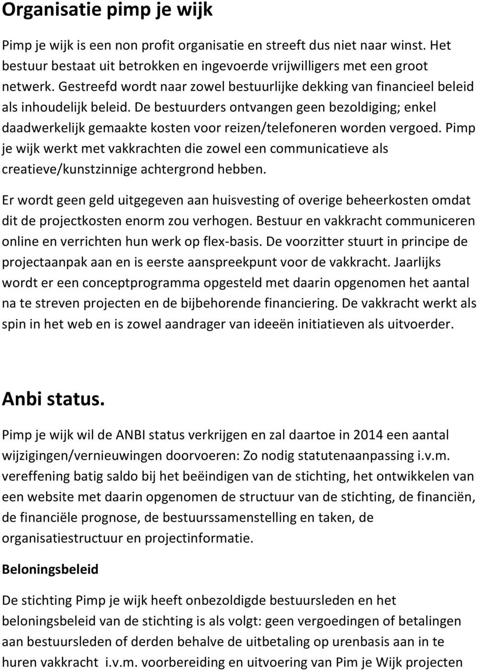 De bestuurders ontvangen geen bezoldiging; enkel daadwerkelijk gemaakte kosten voor reizen/telefoneren worden vergoed.