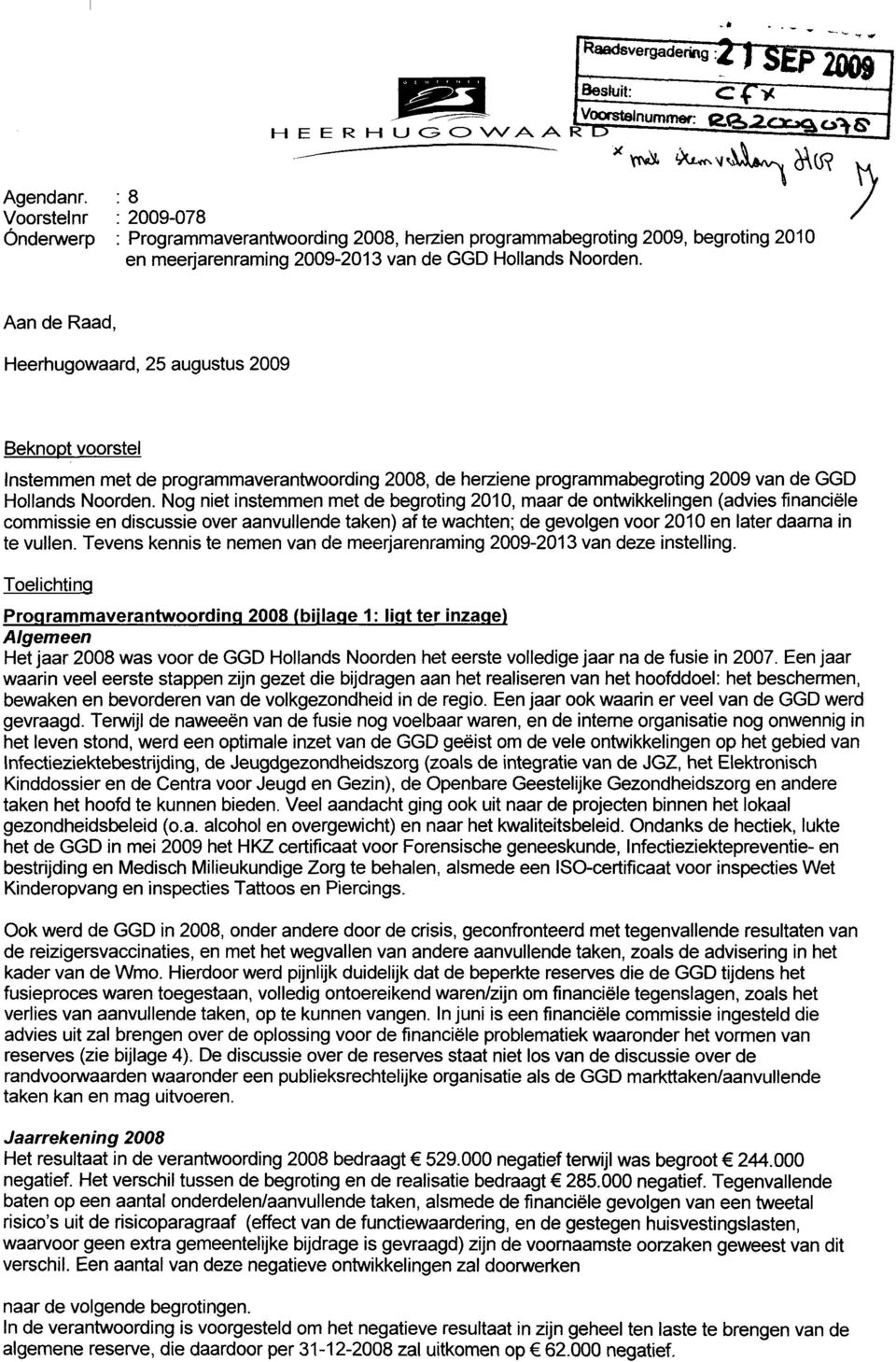 Aan de Raad, Heerhugowaard, 25 augustus 2009 Beknopt voorstel Instemmen met de programmaverantwoording 2008, de herziene programmabegroting 2009 van de GGD Hollands Noorden.