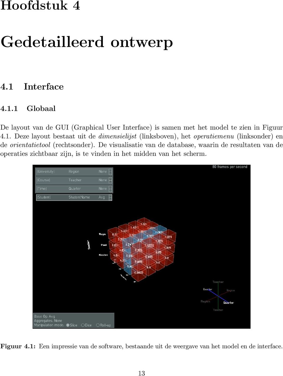 1 Globaal De layout van de GUI (Graphical User Interface) is samen met het model te zien in Figuur 4.1. Deze layout bestaat uit de dimensielijst (linksboven), het operatiemenu (linksonder) en de orientatietool (rechtsonder).