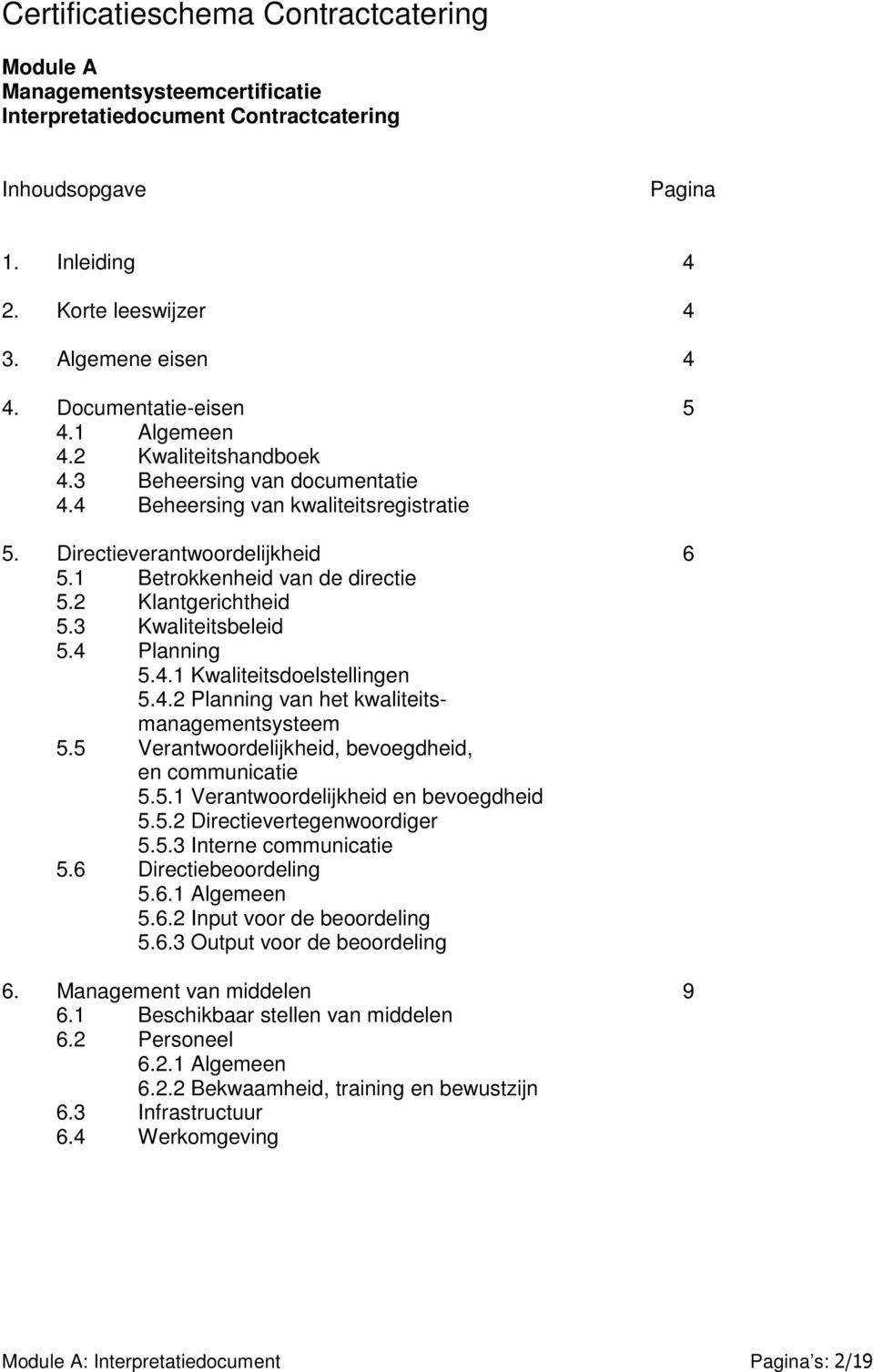 2 Klantgerichtheid 5.3 Kwaliteitsbeleid 5.4 Planning 5.4.1 Kwaliteitsdoelstellingen 5.4.2 Planning van het kwaliteitsmanagementsysteem 5.5 Verantwoordelijkheid, bevoegdheid, en communicatie 5.5.1 Verantwoordelijkheid en bevoegdheid 5.