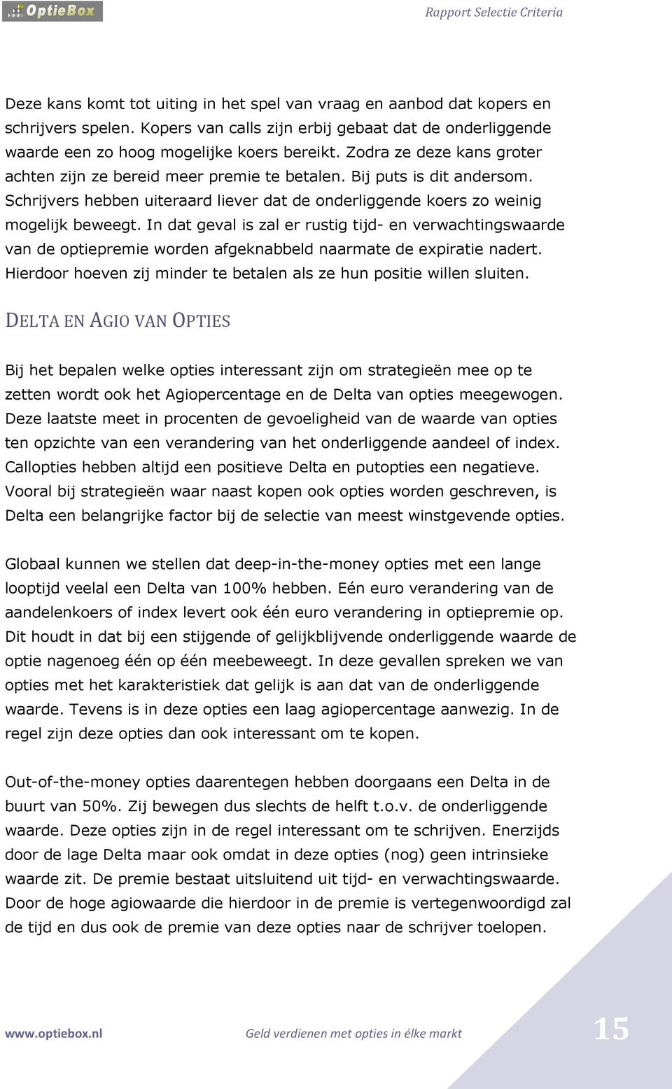 In dat geval is zal er rustig tijd- en verwachtingswaarde van de optiepremie worden afgeknabbeld naarmate de expiratie nadert. Hierdoor hoeven zij minder te betalen als ze hun positie willen sluiten.