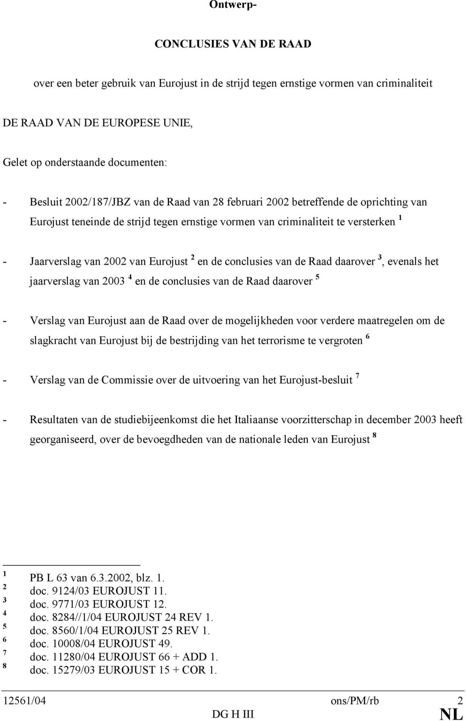 en de conclusies van de Raad daarover 3, evenals het jaarverslag van 2003 4 en de conclusies van de Raad daarover 5 - Verslag van Eurojust aan de Raad over de mogelijkheden voor verdere maatregelen