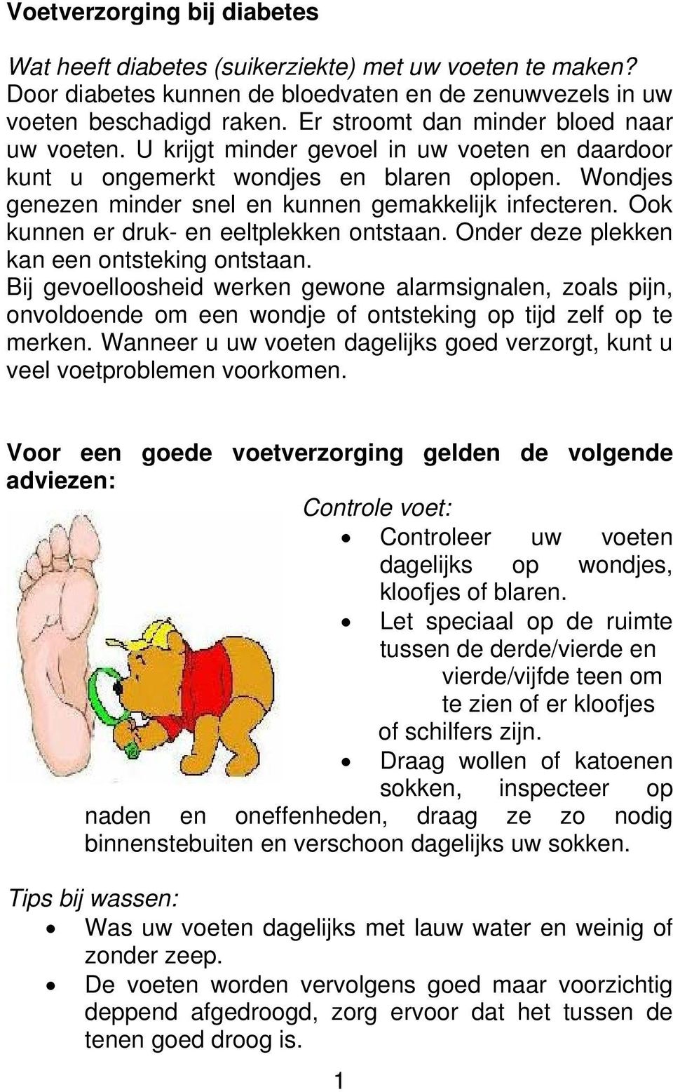 Ook kunnen er druk- en eeltplekken ontstaan. Onder deze plekken kan een ontsteking ontstaan.