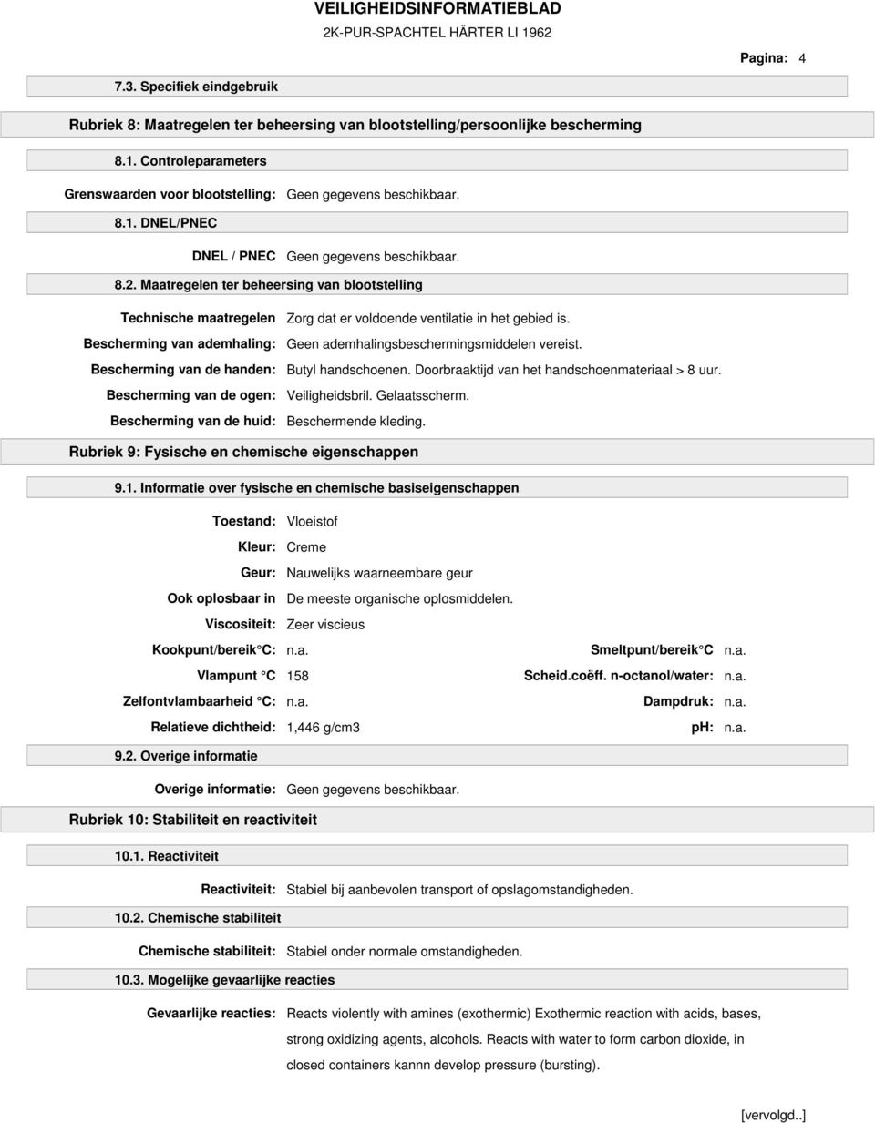 Maatregelen ter beheersing van blootstelling Technische maatregelen Zorg dat er voldoende ventilatie in het gebied is. Bescherming van ademhaling: Geen ademhalingsbeschermingsmiddelen vereist.