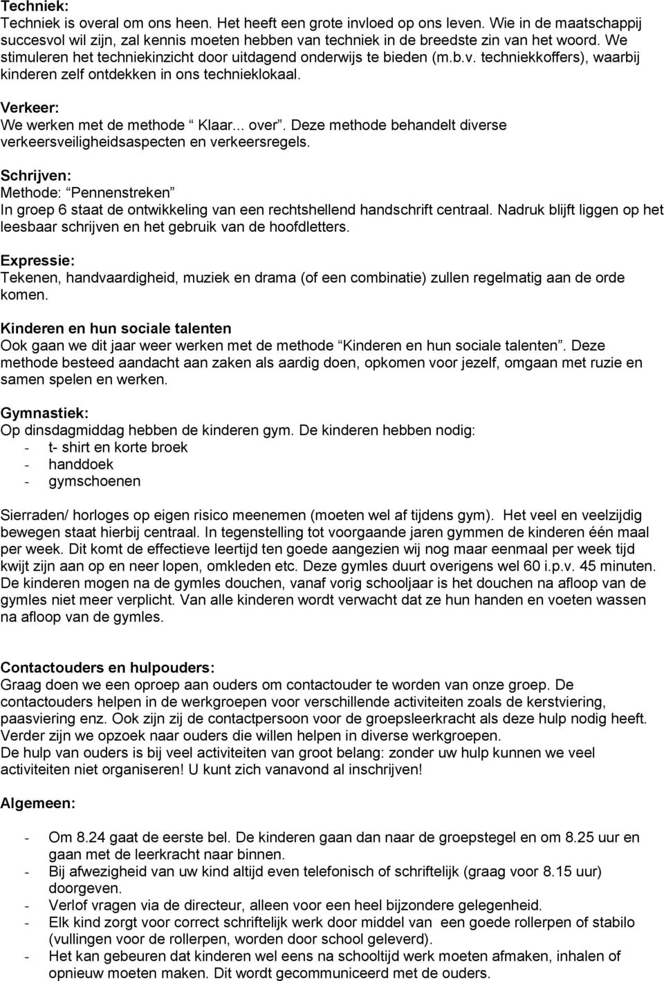 Deze methode behandelt diverse verkeersveiligheidsaspecten en verkeersregels. Schrijven: Methode: Pennenstreken In groep 6 staat de ontwikkeling van een rechtshellend handschrift centraal.