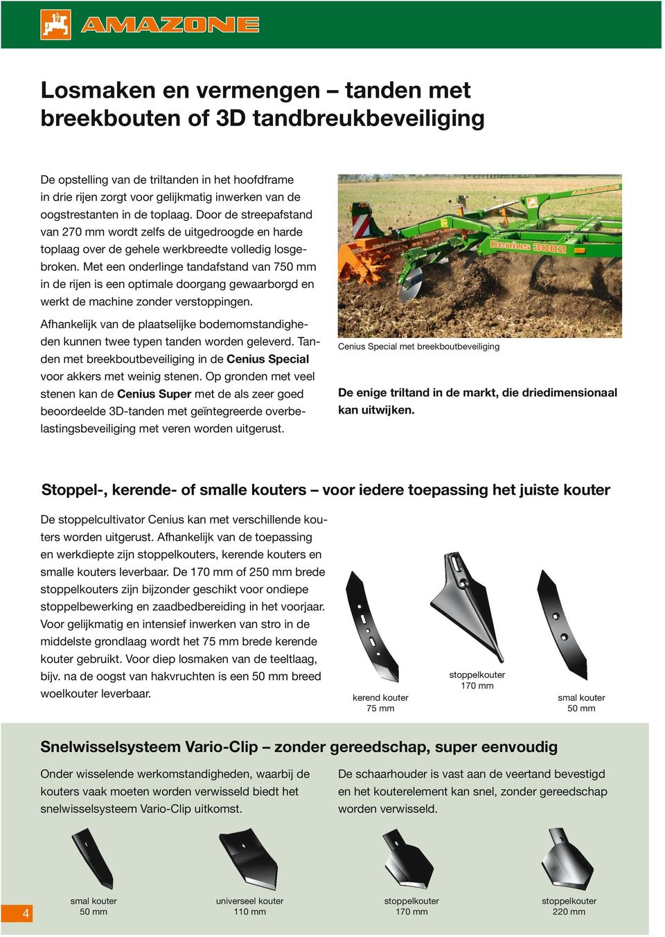 Met een onderlinge tandafstand van 750 mm in de rijen is een optimale doorgang gewaarborgd en werkt de machine zonder verstoppingen.