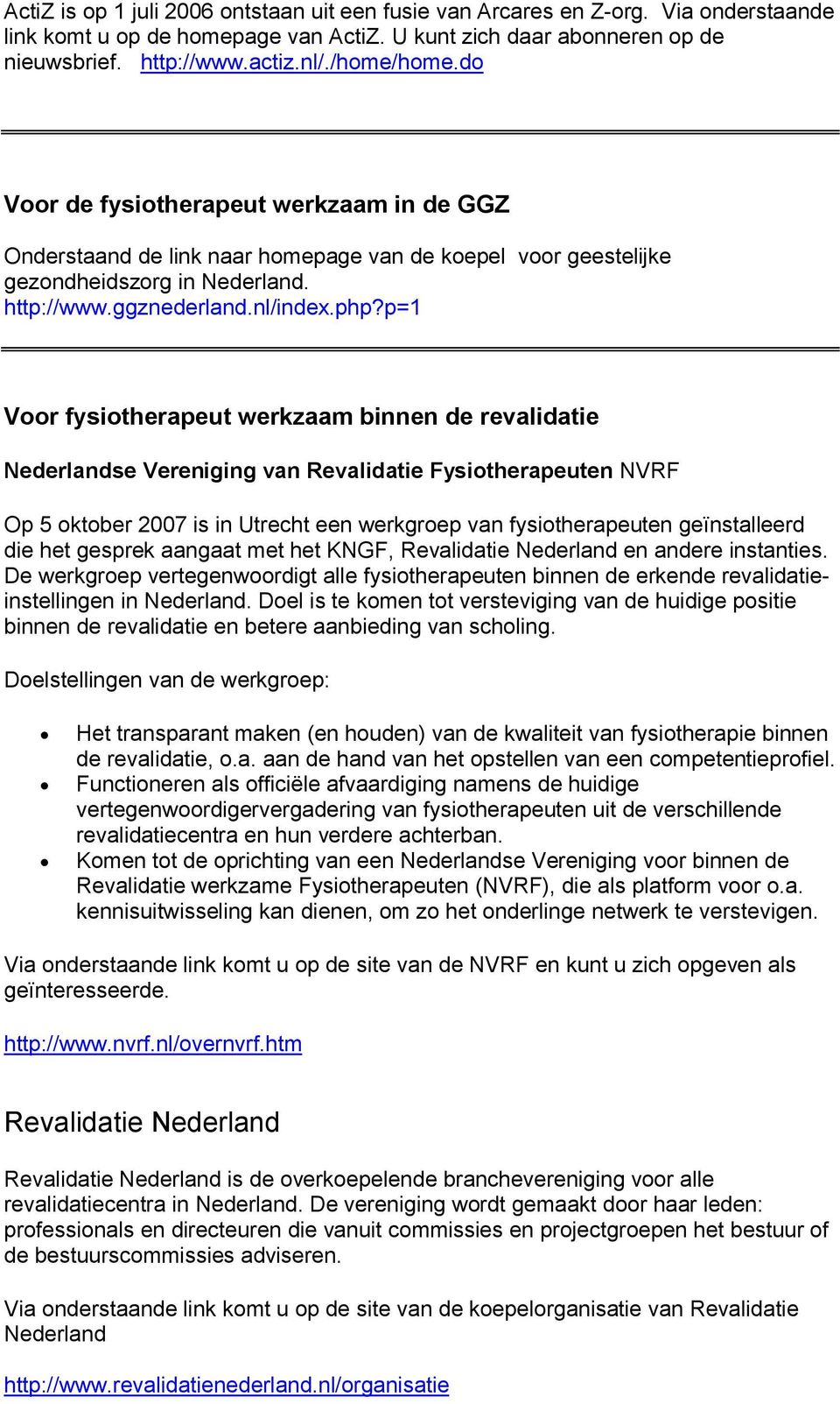p=1 Voor fysiotherapeut werkzaam binnen de revalidatie Nederlandse Vereniging van Revalidatie Fysiotherapeuten NVRF Op 5 oktober 2007 is in Utrecht een werkgroep van fysiotherapeuten geïnstalleerd