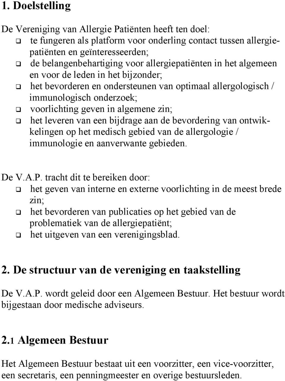 leveren van een bijdrage aan de bevordering van ontwikkelingen op het medisch gebied van de allergologie / immunologie en aanverwante gebieden. De V.A.P.