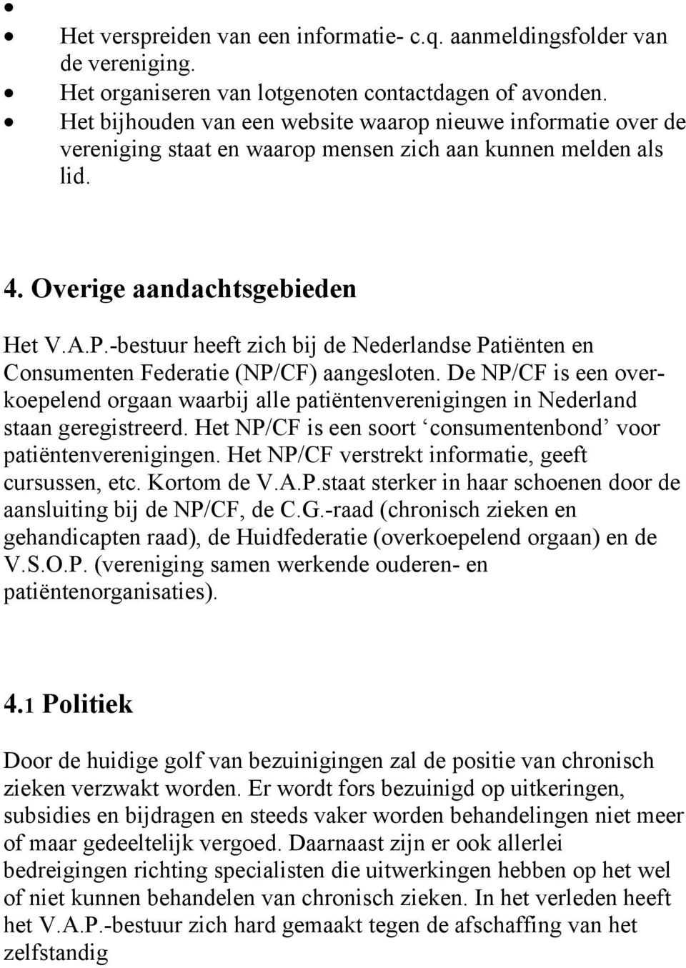 -bestuur heeft zich bij de Nederlandse Patiënten en Consumenten Federatie (NP/CF) aangesloten. De NP/CF is een overkoepelend orgaan waarbij alle patiëntenverenigingen in Nederland staan geregistreerd.