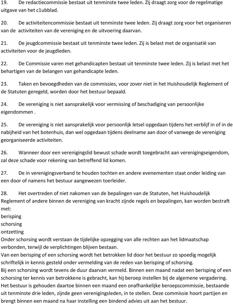 Zij is belast met de organisatiè van activiteiten voor de jeugdleden. 22. De Commissie varen met gehandicapten bestaat uit tenminste twee leden.