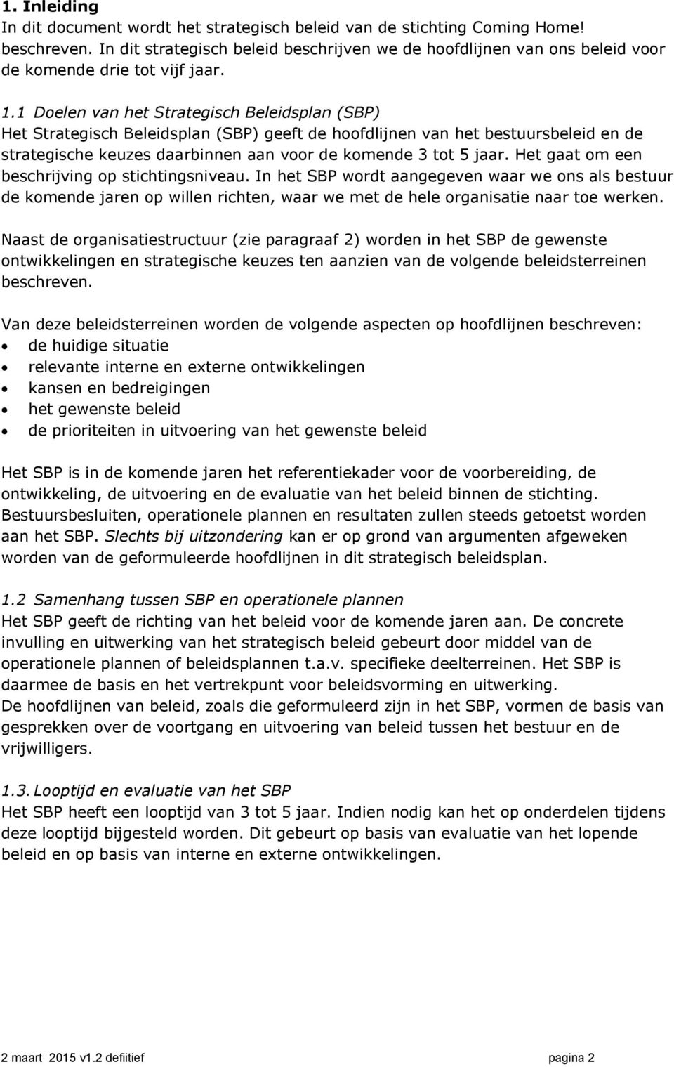 1 Doelen van het Strategisch Beleidsplan (SBP) Het Strategisch Beleidsplan (SBP) geeft de hoofdlijnen van het bestuursbeleid en de strategische keuzes daarbinnen aan voor de komende 3 tot 5 jaar.