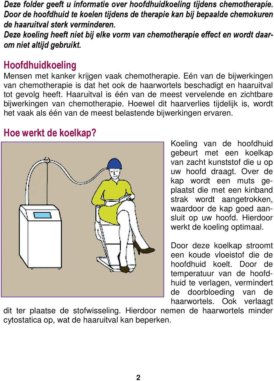 Eén van de bijwerkingen van chemotherapie is dat het ook de haarwortels beschadigt en haaruitval tot gevolg heeft.