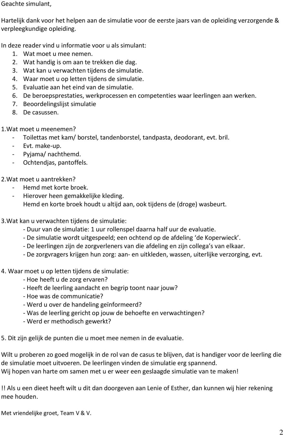 Waar moet u op letten tijdens de simulatie. 5. Evaluatie aan het eind van de simulatie. 6. De beroepsprestaties, werkprocessen en competenties waar leerlingen aan werken. 7.