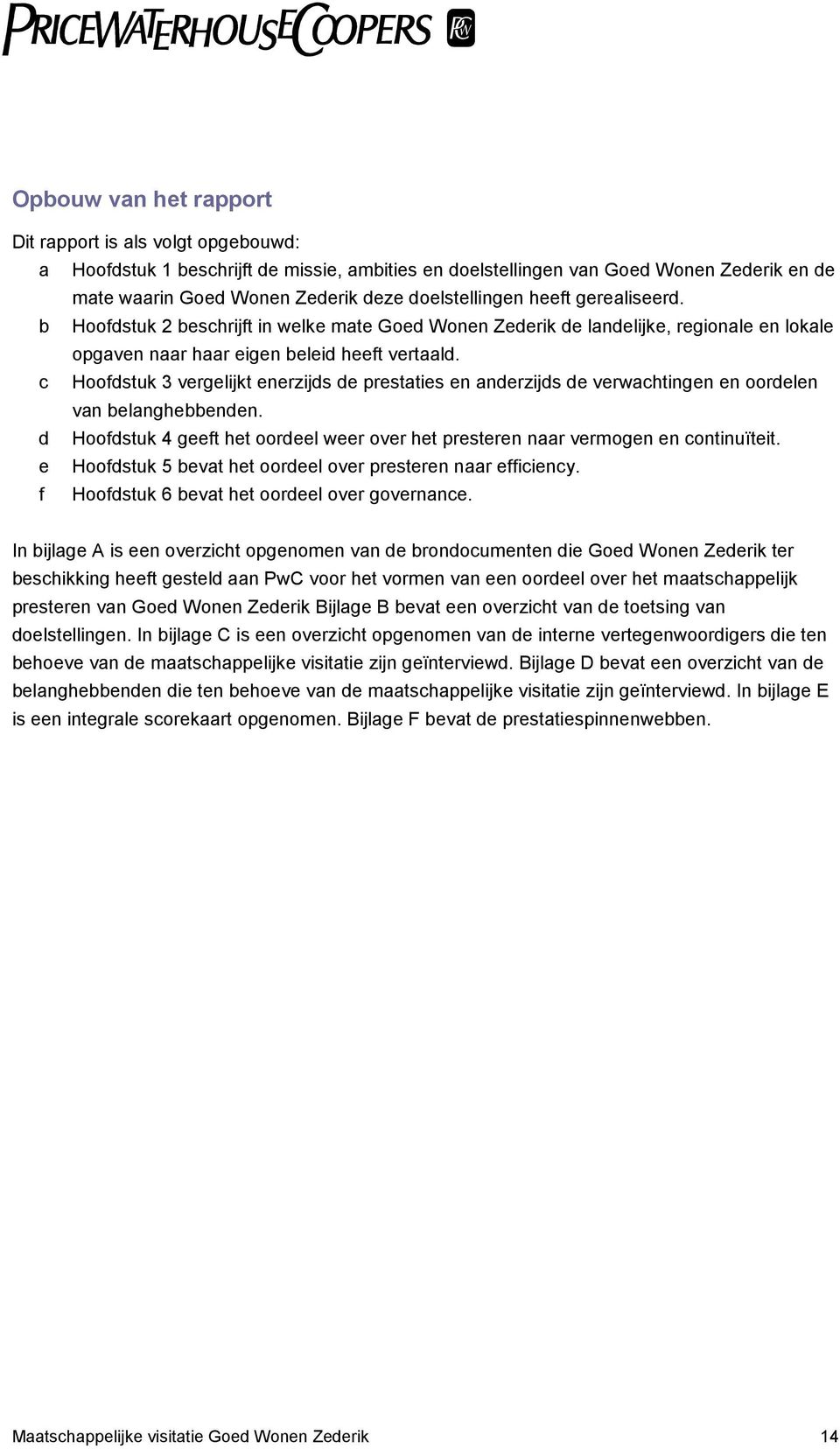 c Hoofdstuk 3 vergelijkt enerzijds de prestaties en anderzijds de verwachtingen en oordelen van belanghebbenden. d Hoofdstuk 4 geeft het oordeel weer over het presteren naar vermogen en continuïteit.