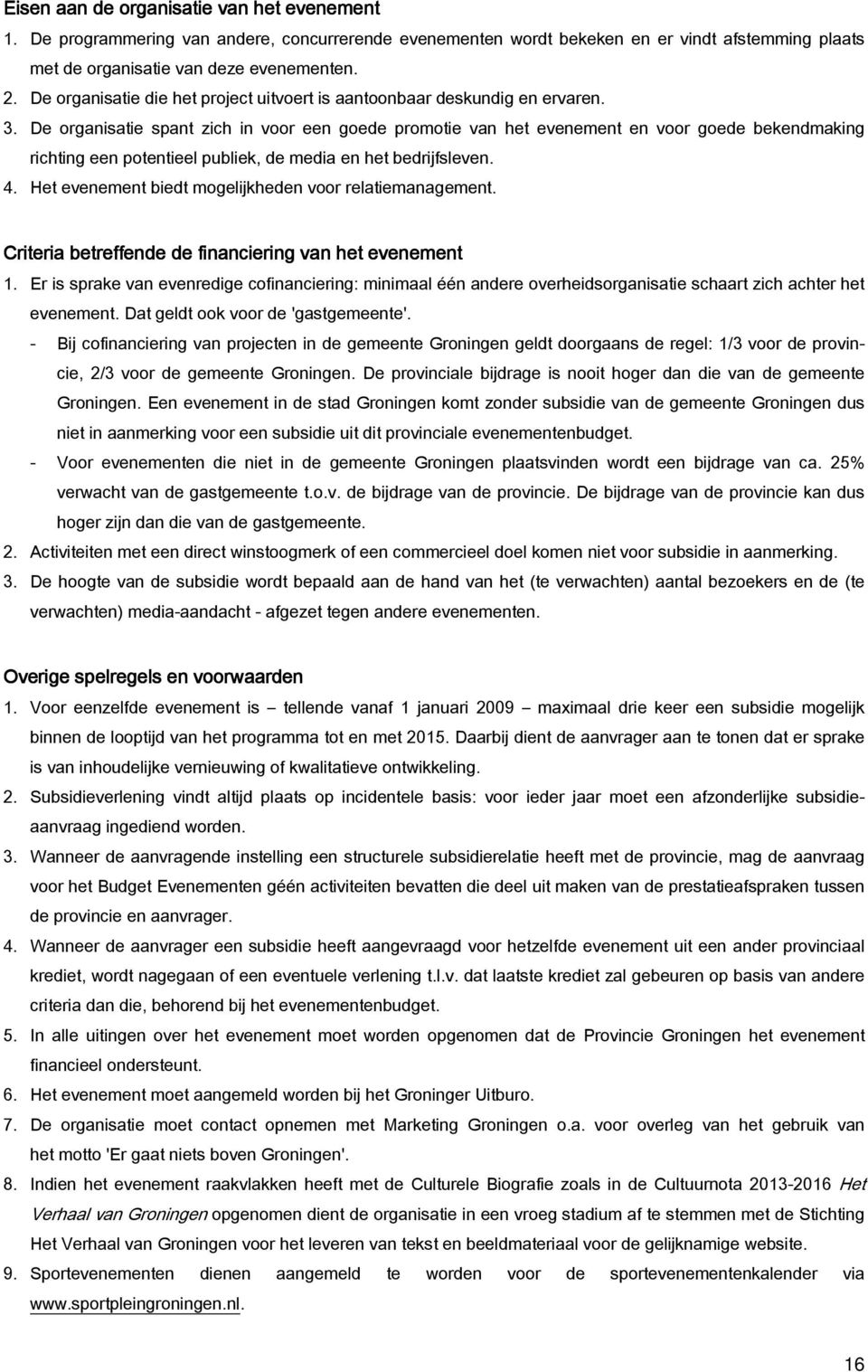 De organisatie spant zich in voor een goede promotie van het evenement en voor goede bekendmaking richting een potentieel publiek, de media en het bedrijfsleven. 4.