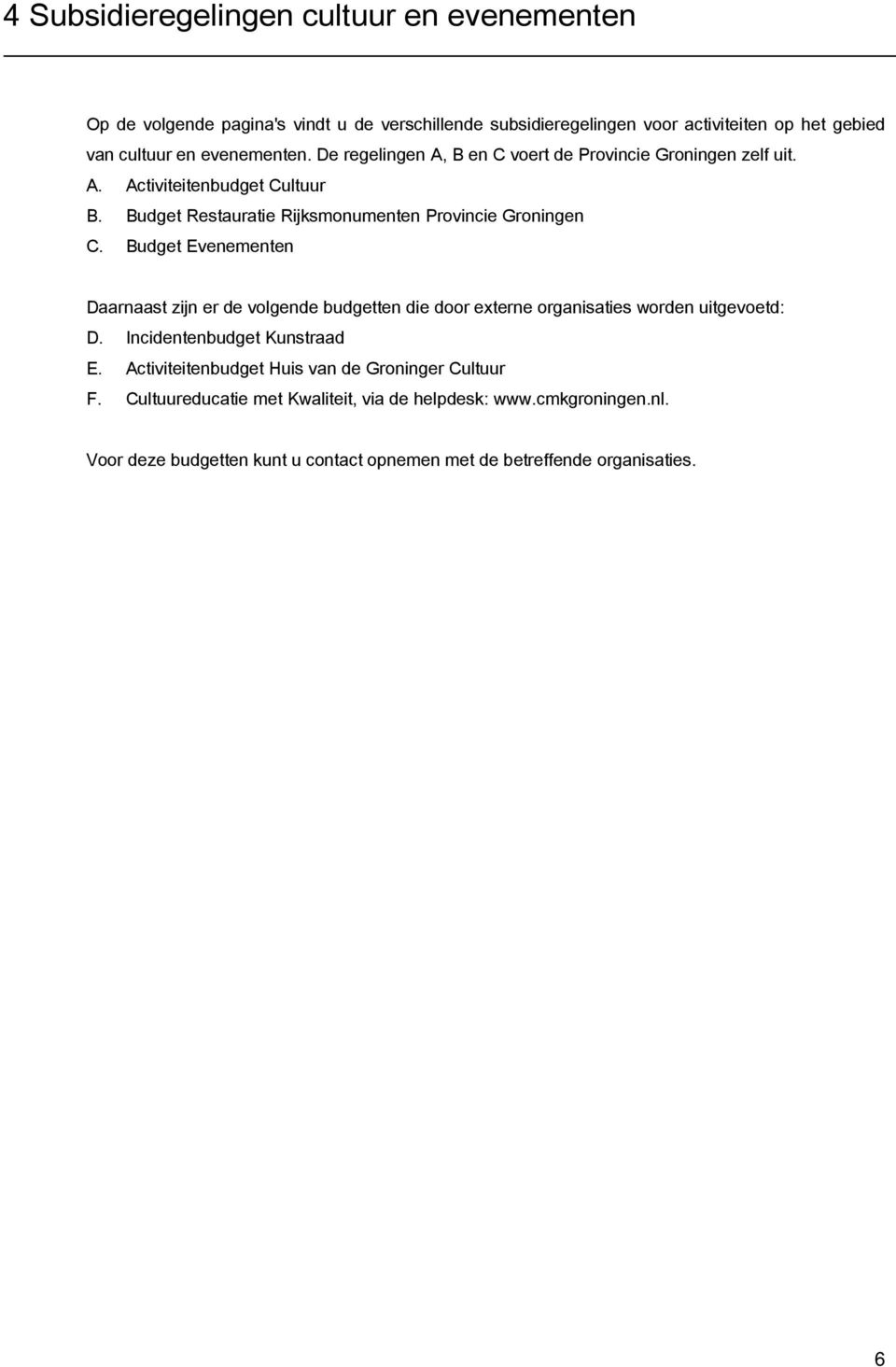 Budget Evenementen Daarnaast zijn er de volgende budgetten die door externe organisaties worden uitgevoetd: D. Incidentenbudget Kunstraad E.