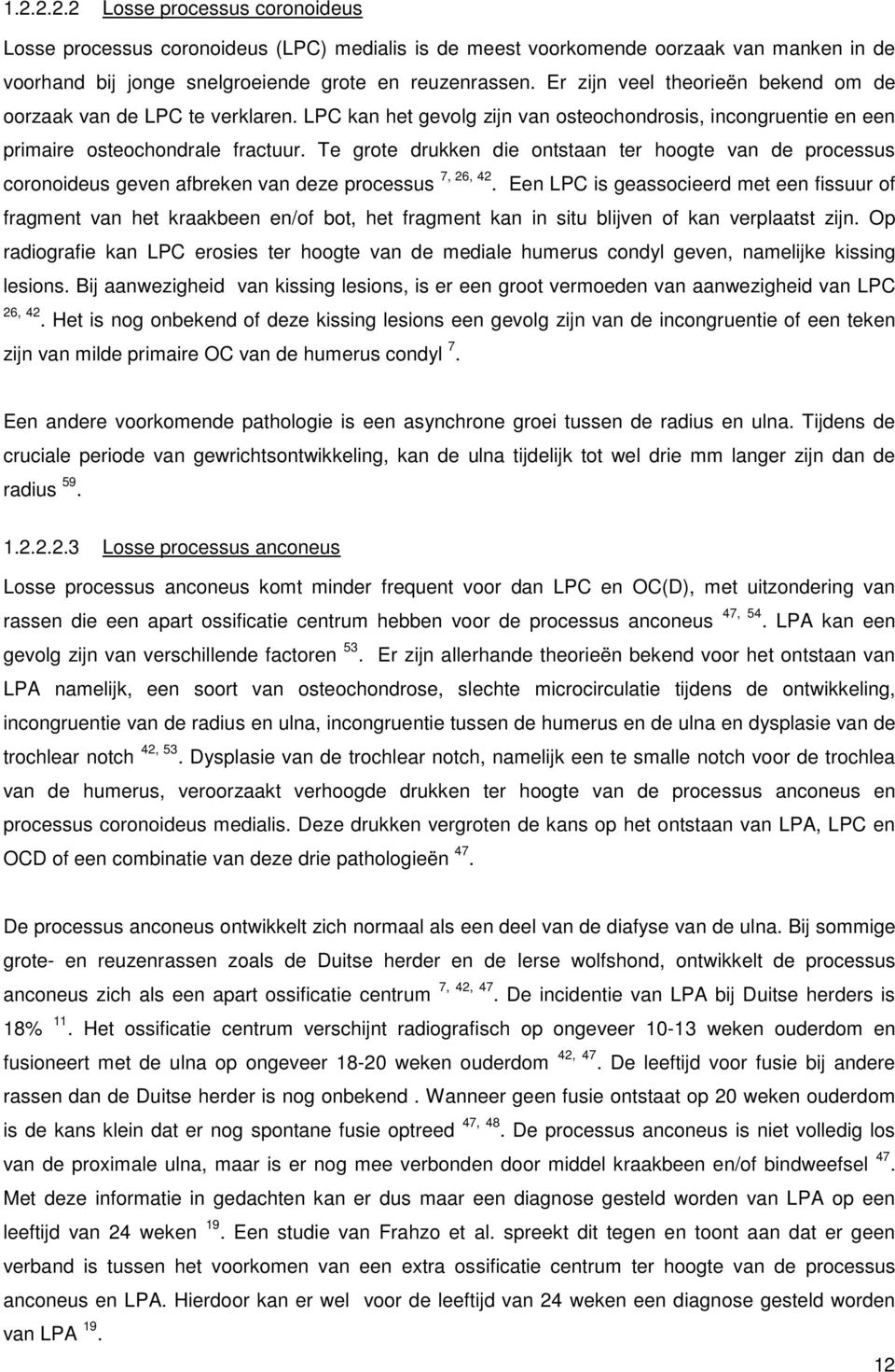 Te grote drukken die ontstaan ter hoogte van de processus coronoideus geven afbreken van deze processus 7, 26, 42.