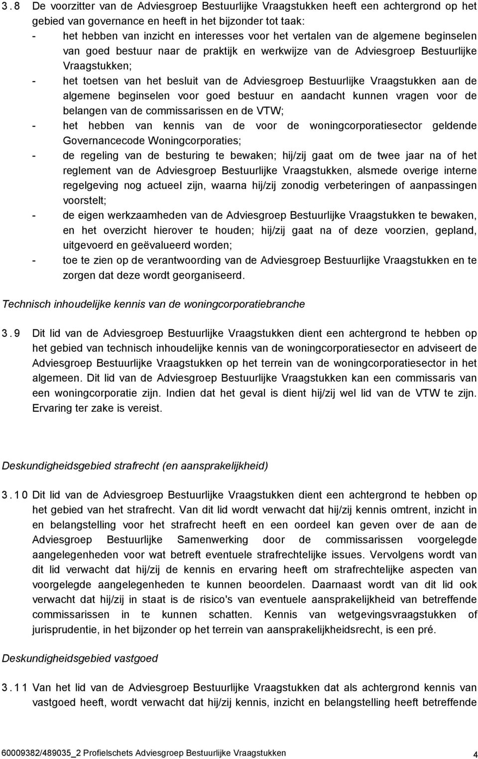 Vraagstukken aan de algemene beginselen voor goed bestuur en aandacht kunnen vragen voor de belangen van de commissarissen en de VTW; - het hebben van kennis van de voor de woningcorporatiesector