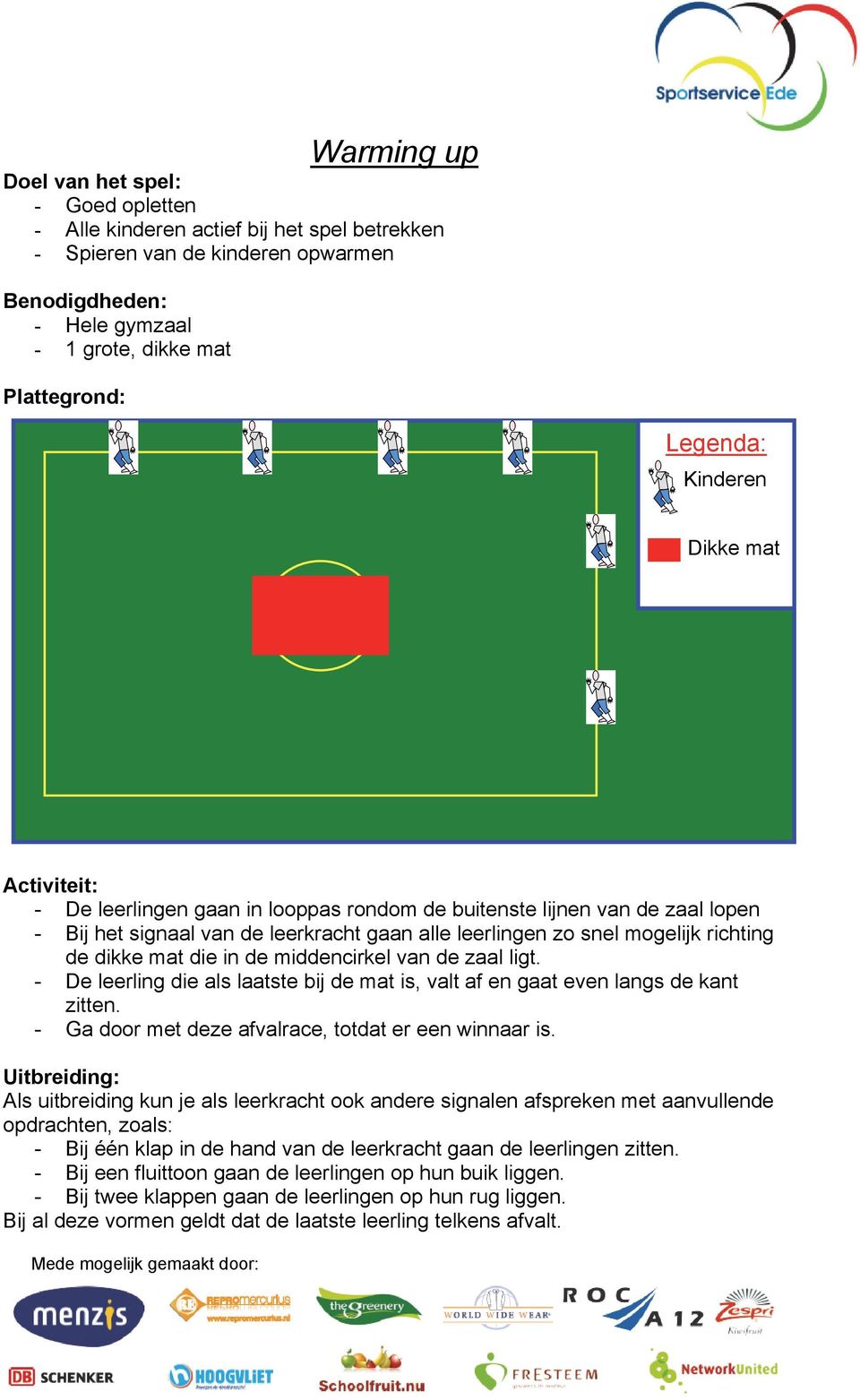 mat die in de middencirkel van de zaal ligt. - De leerling die als laatste bij de mat is, valt af en gaat even langs de kant zitten. - Ga door met deze afvalrace, totdat er een winnaar is.